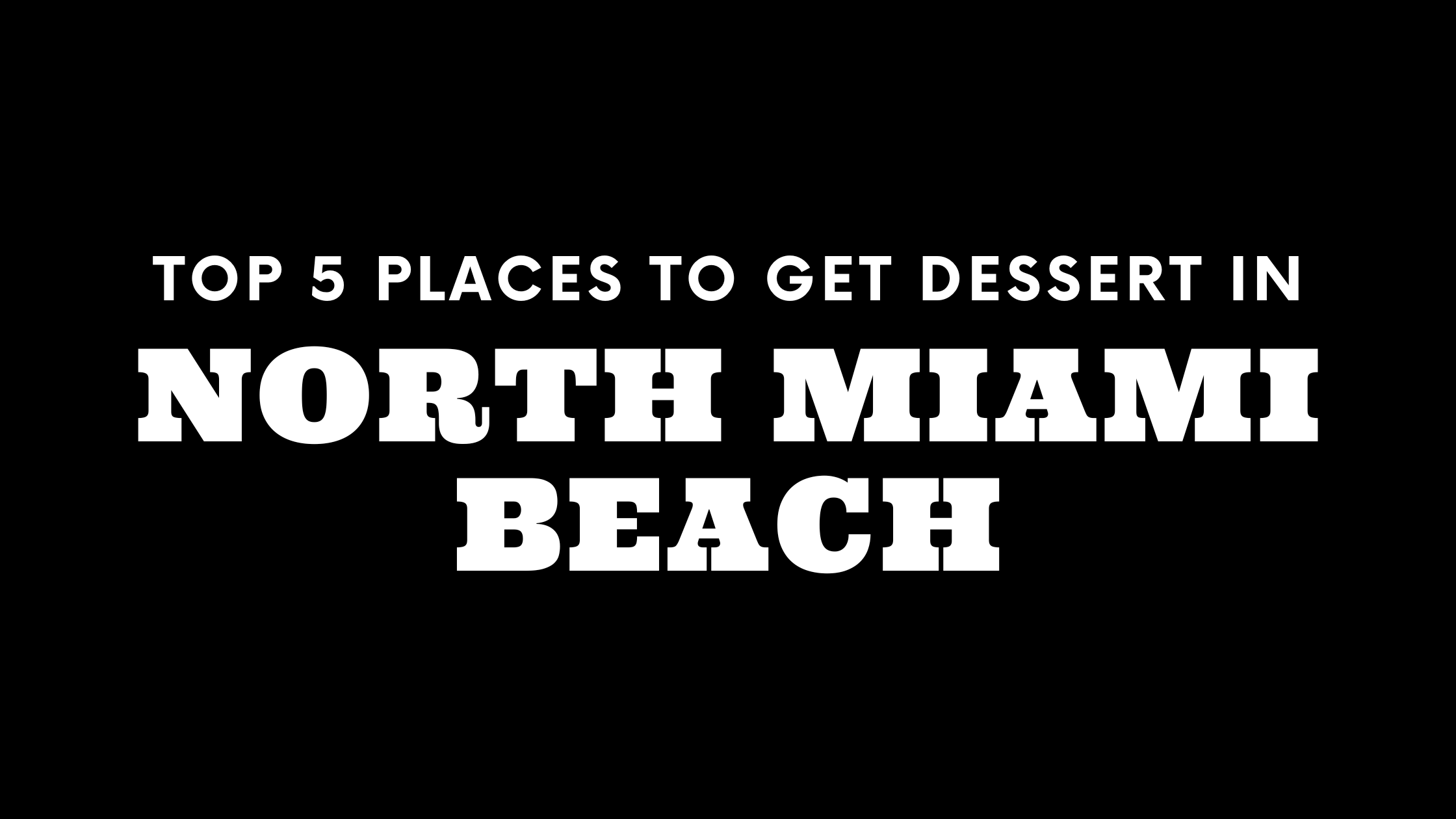 Top 5 Places to Get Dessert in North Miami Beach