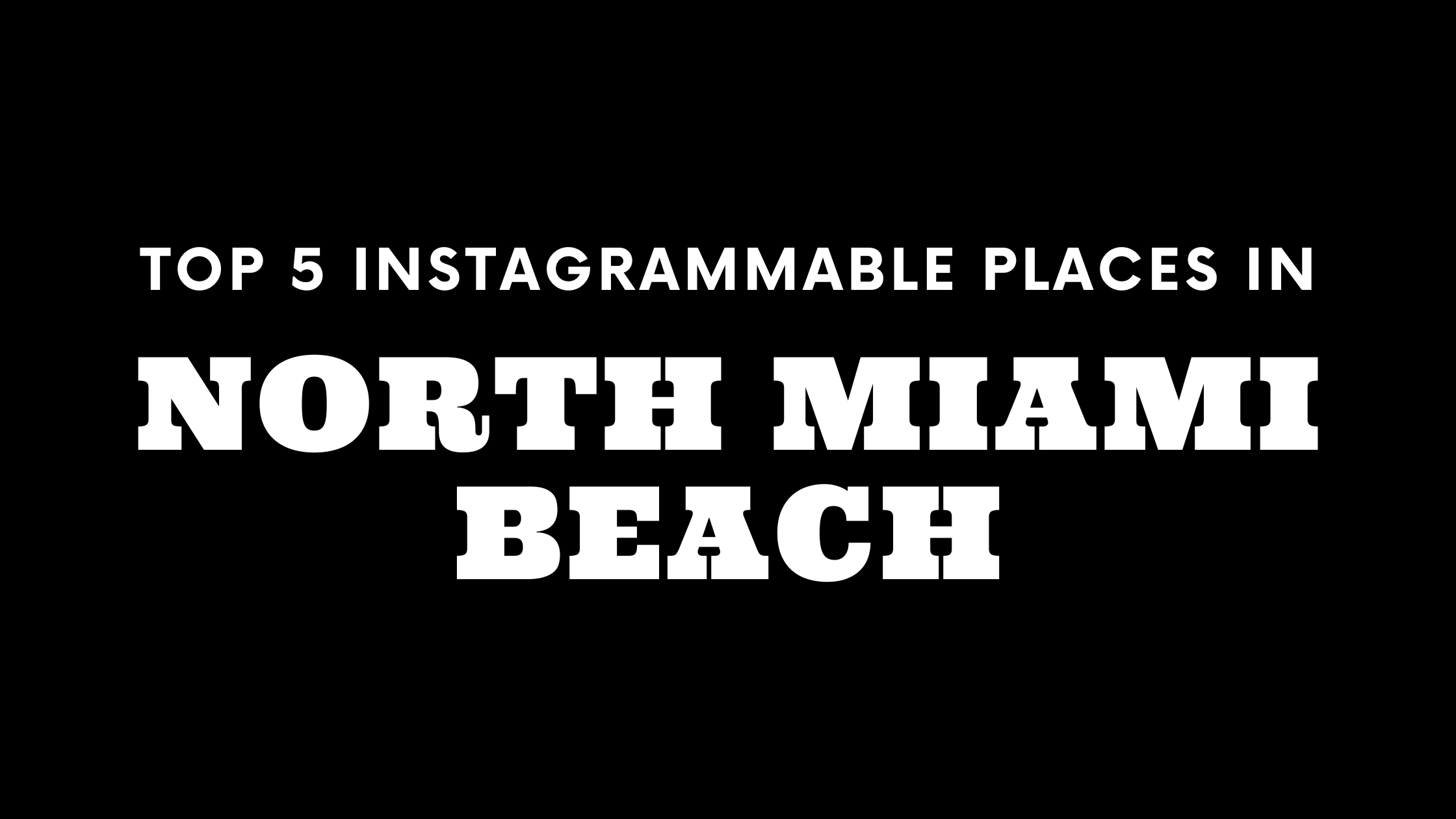 Top 5 Instagrammable Places in North Miami Beach