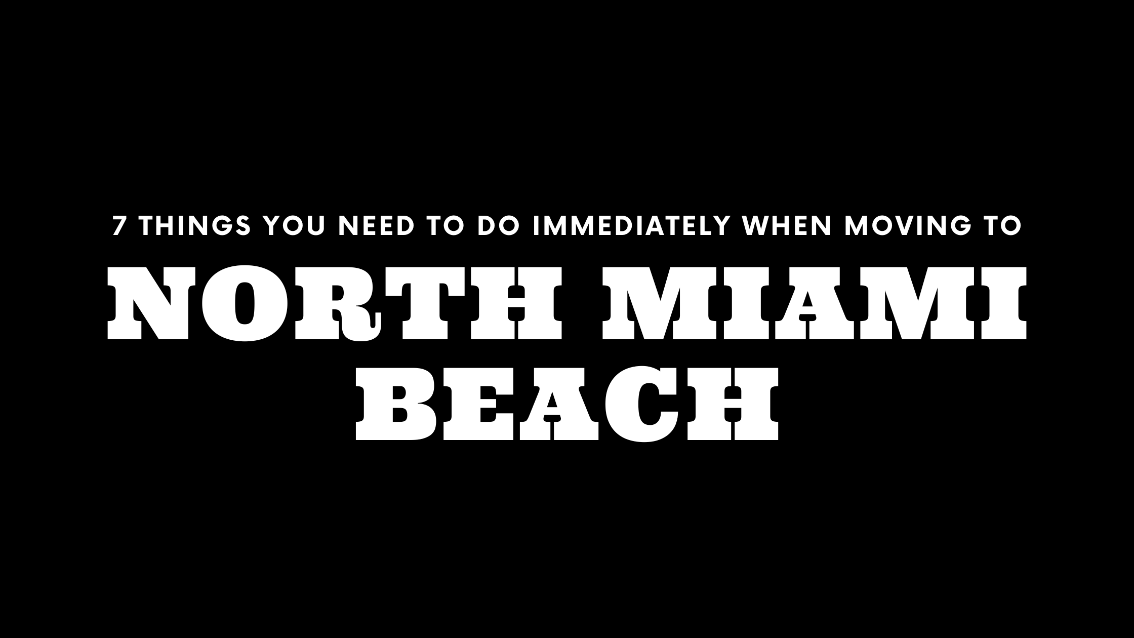 Moving to North Miami Beach? 7 Things You Need To Do Immediately!