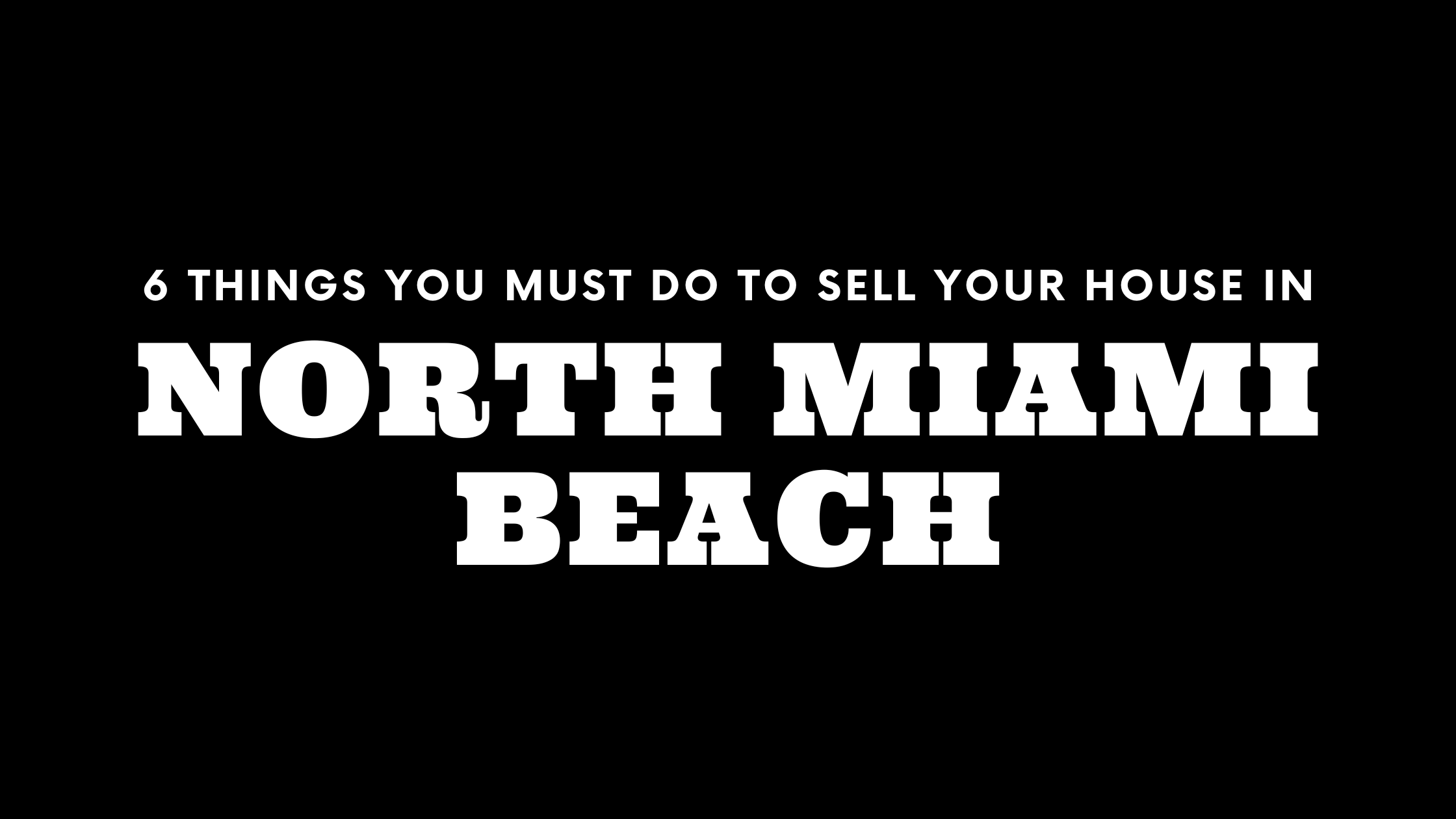 Selling Your House in North Miami Beach? 6 Things You MUST Do!