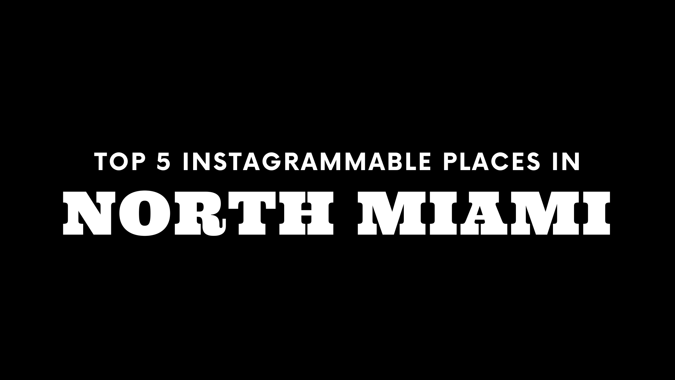 Top 5 Instagrammable Places in North Miami