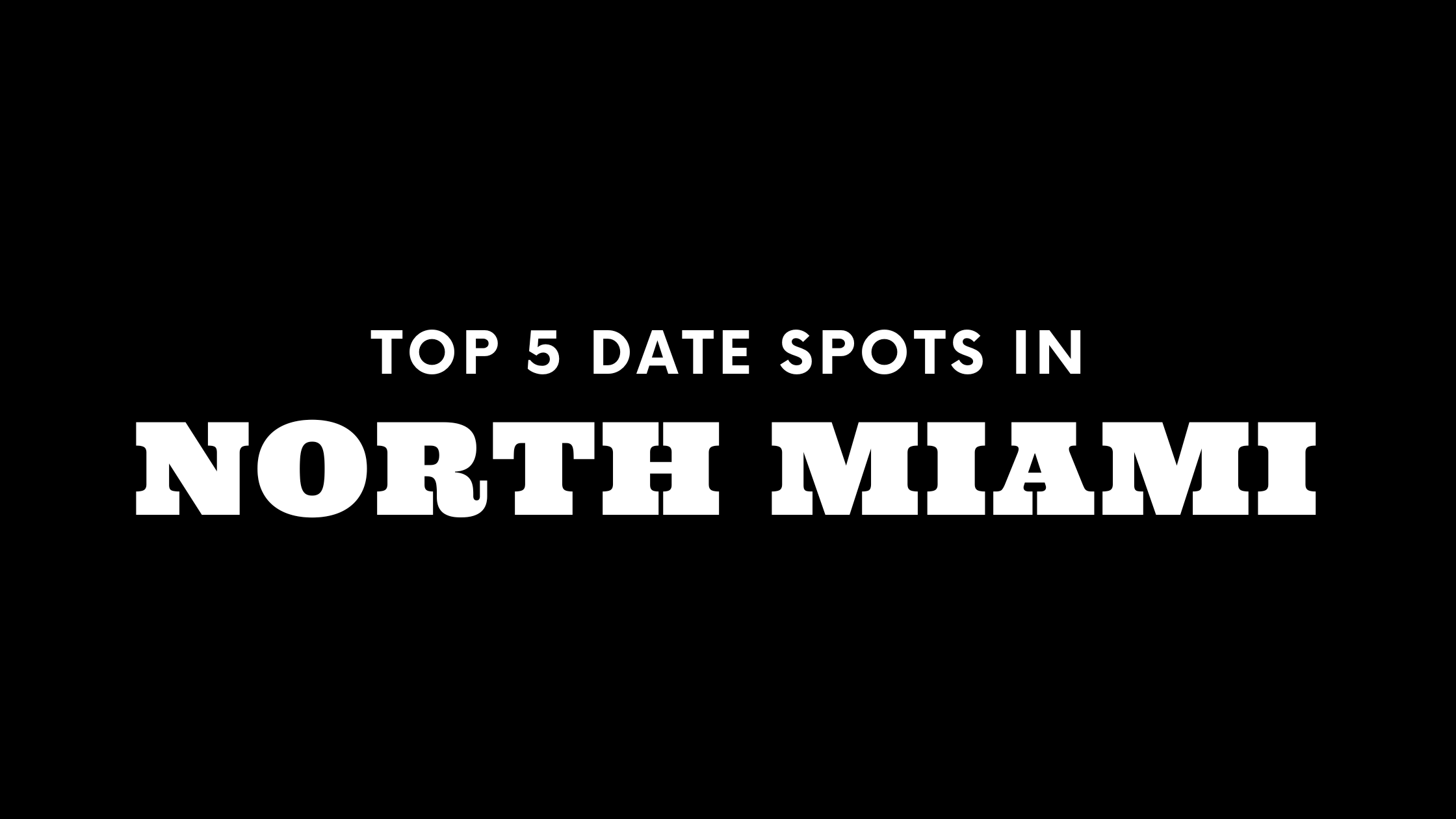 Top 5 Date Spots in North Miami