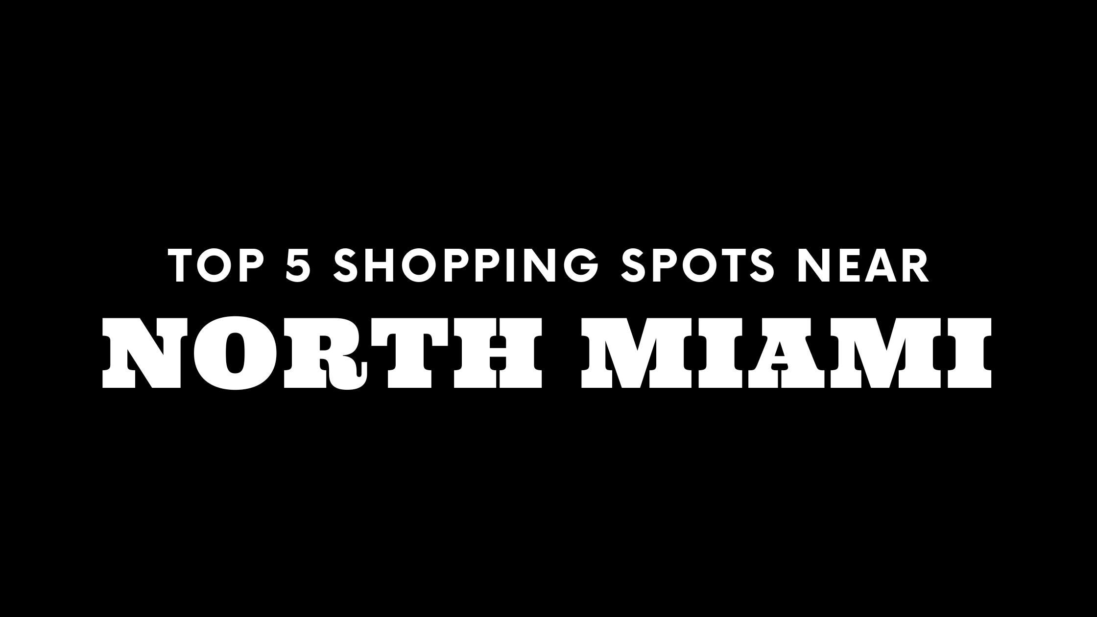 Top 5 Shopping Spots Near North Miami