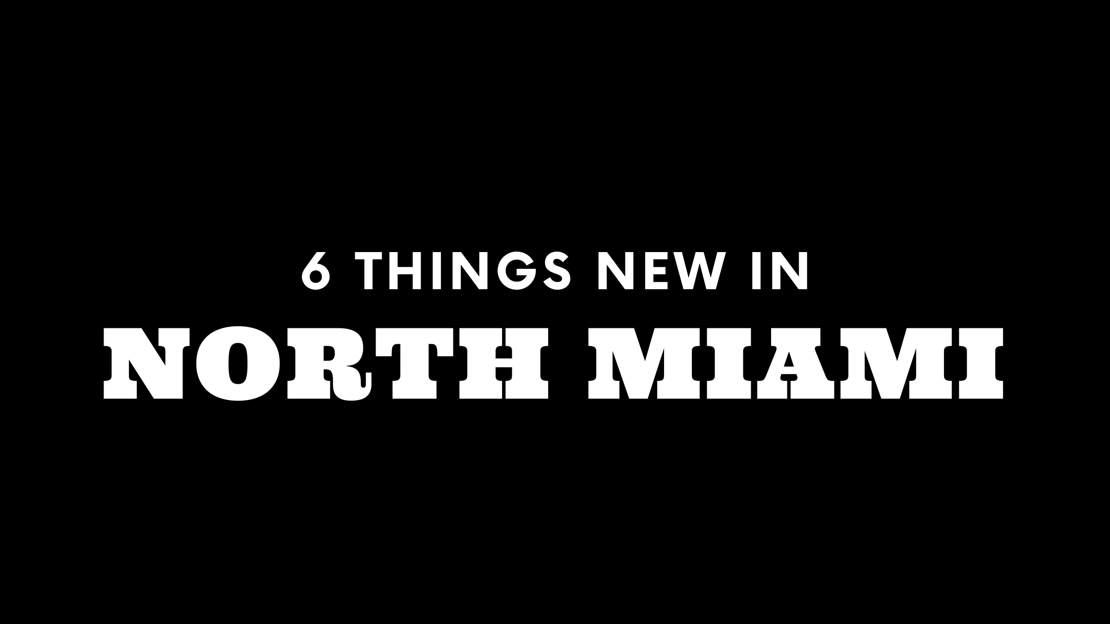 6 Things New in North Miami!