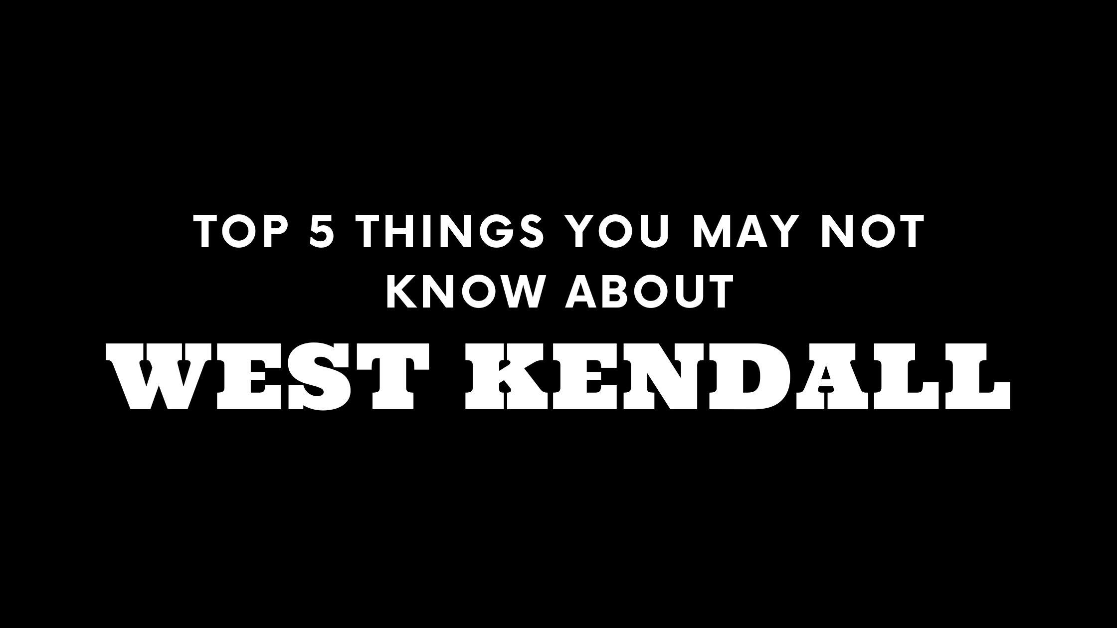 Top 5 Things You May Not Know About West Kendall