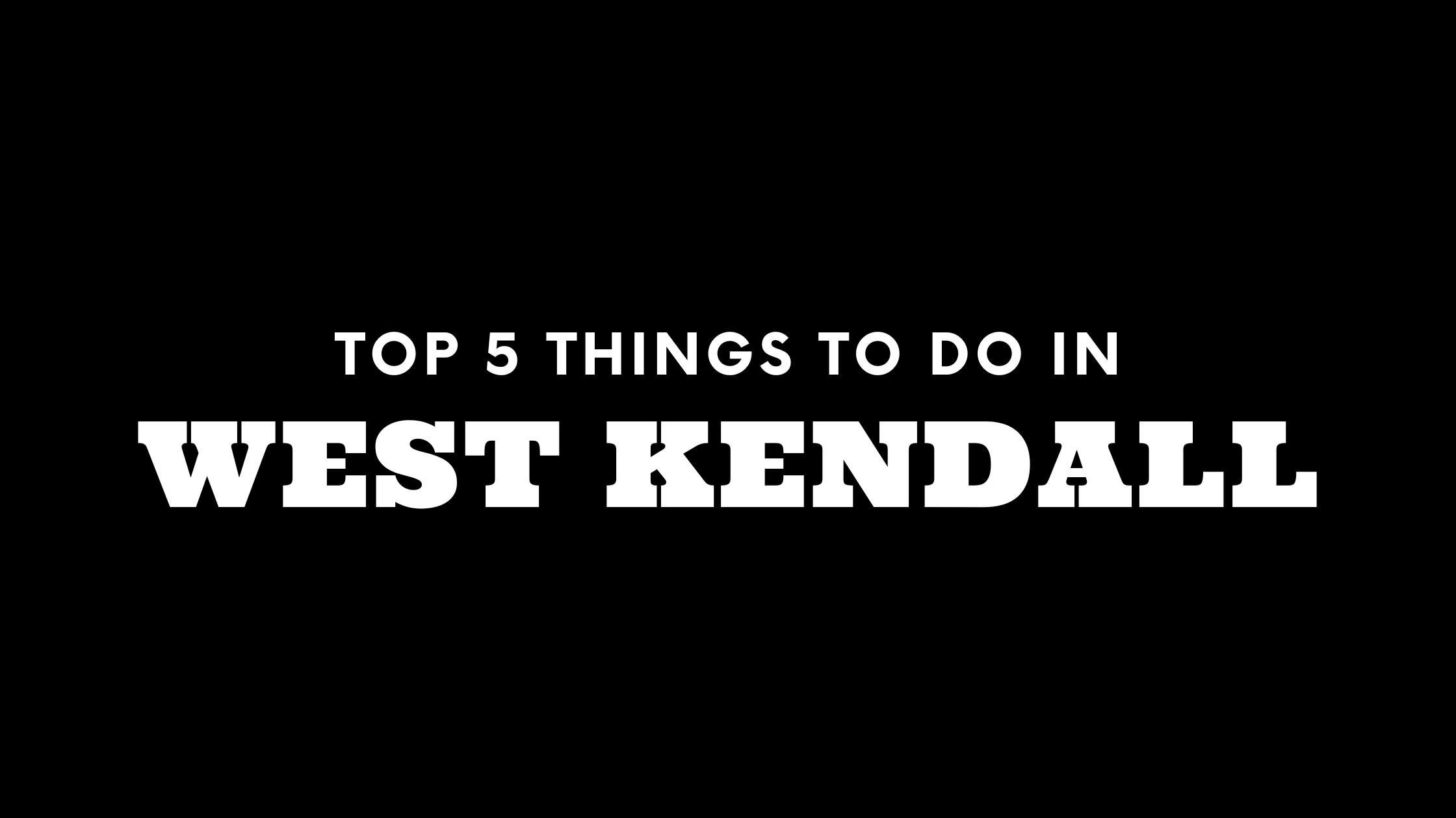 Top 5 Things To Do in West Kendall