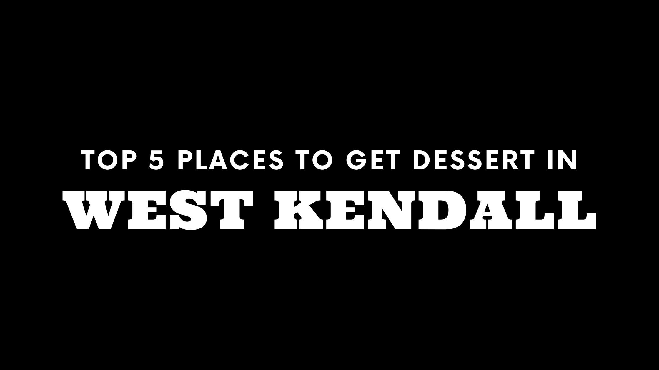 Top 5 Places to Get Dessert in West Kendall