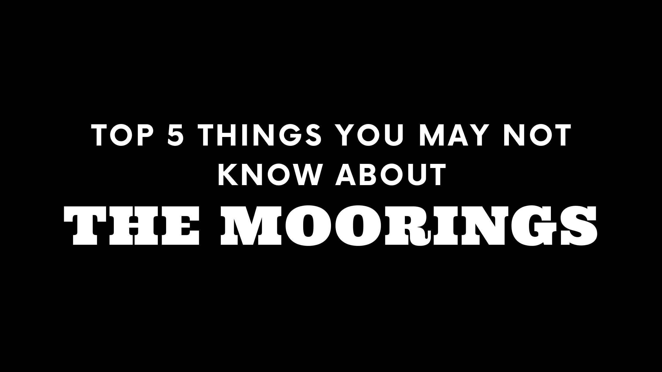 Top 5 Things You May Not Know About The Moorings