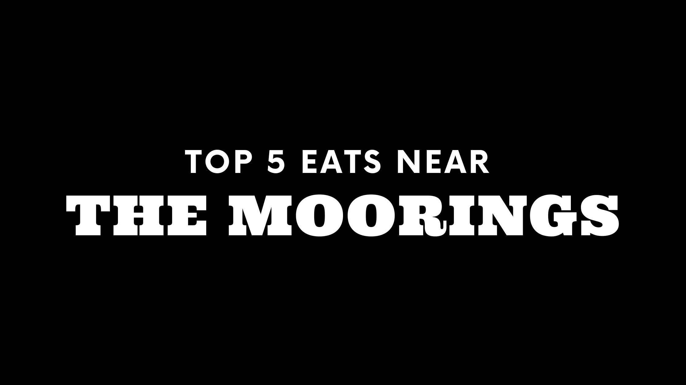 Top 5 Places to Eat Near The Moorings