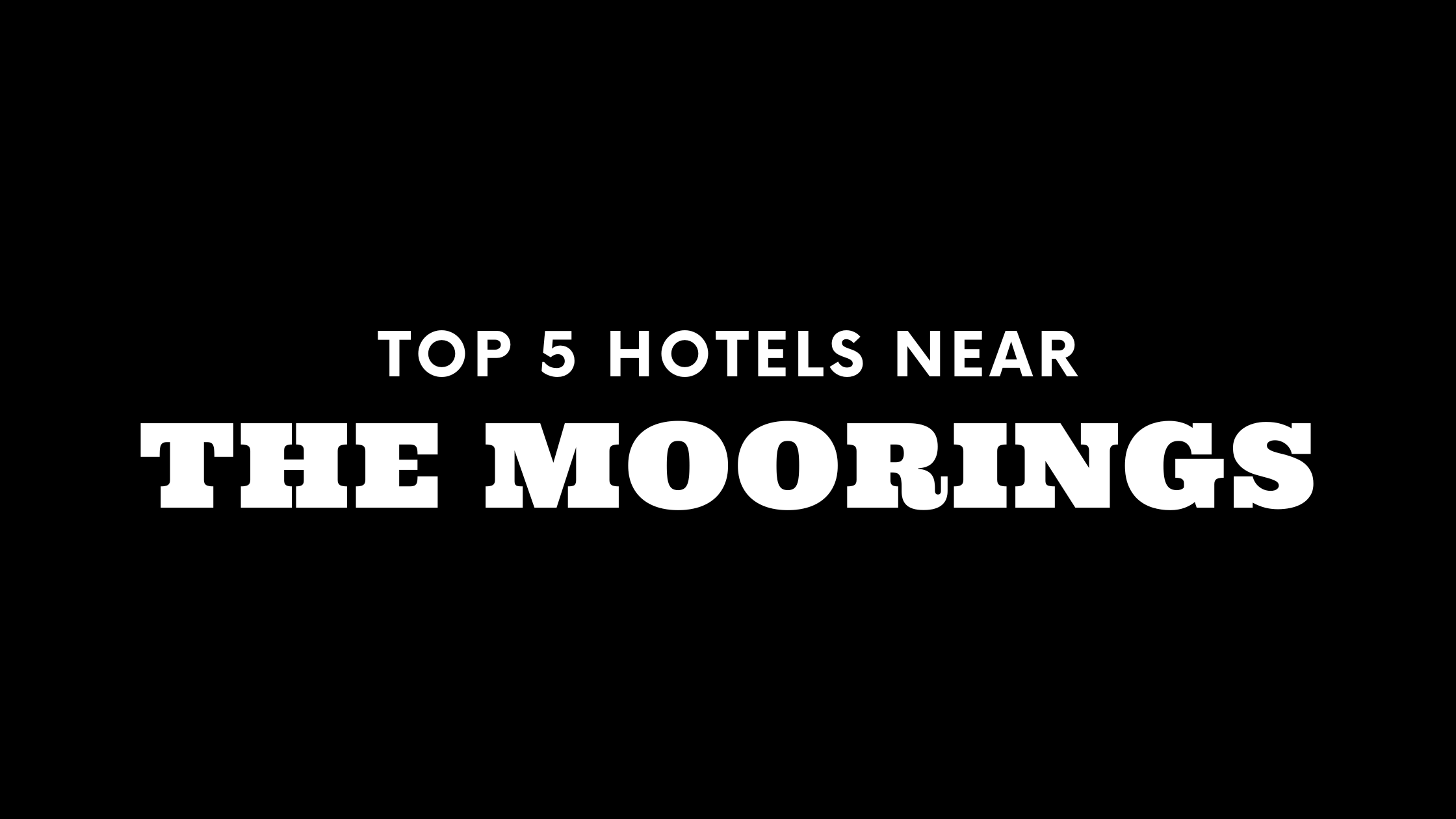 Top 5 Hotels Near The Moorings