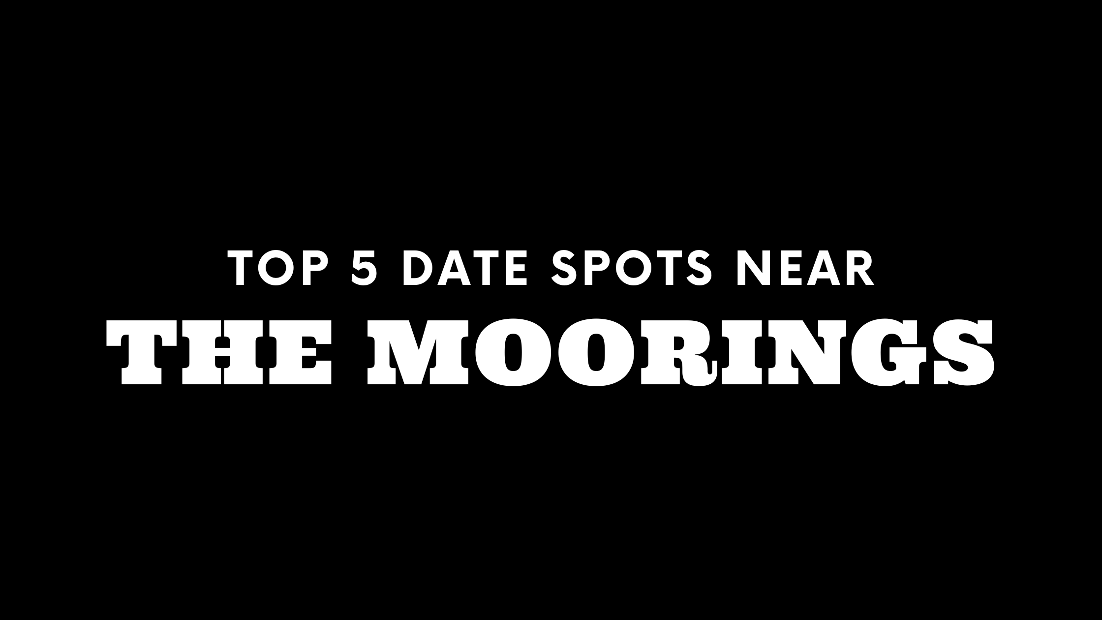 Top 5 Date Spots Near The Moorings