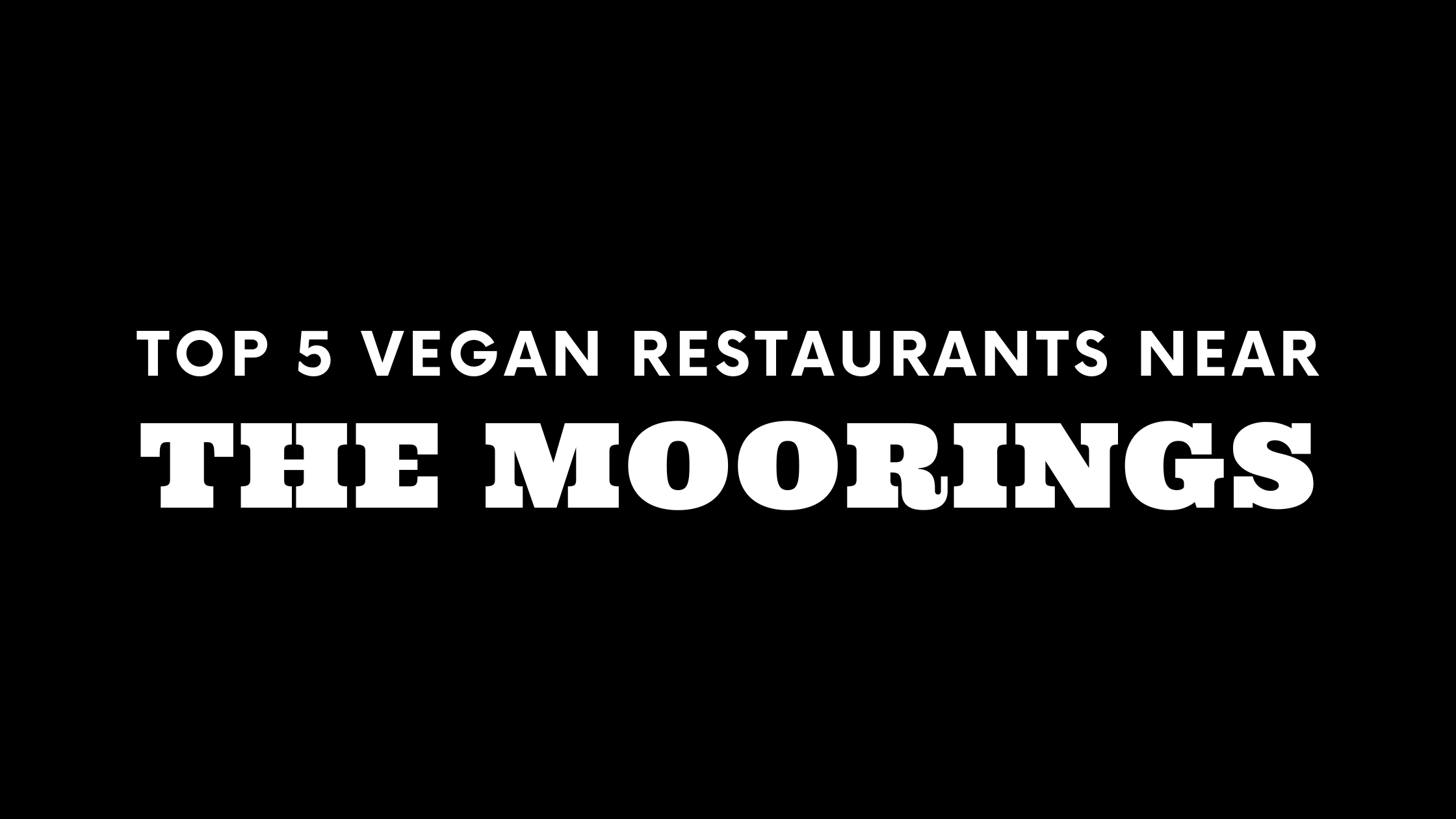 Top 5 Vegan Restaurants Near The Moorings