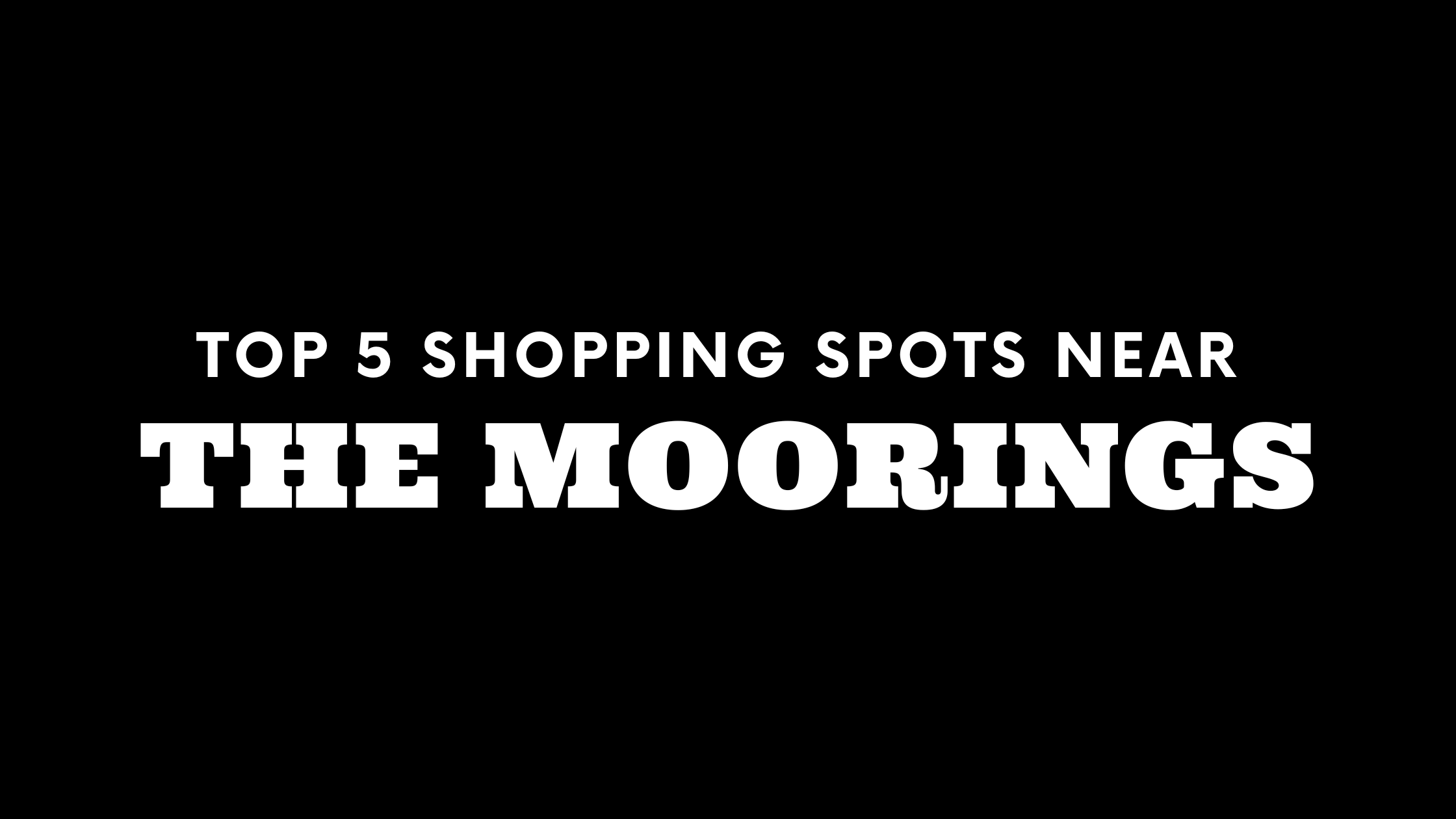 Top 5 Shopping Spots Near The Moorings