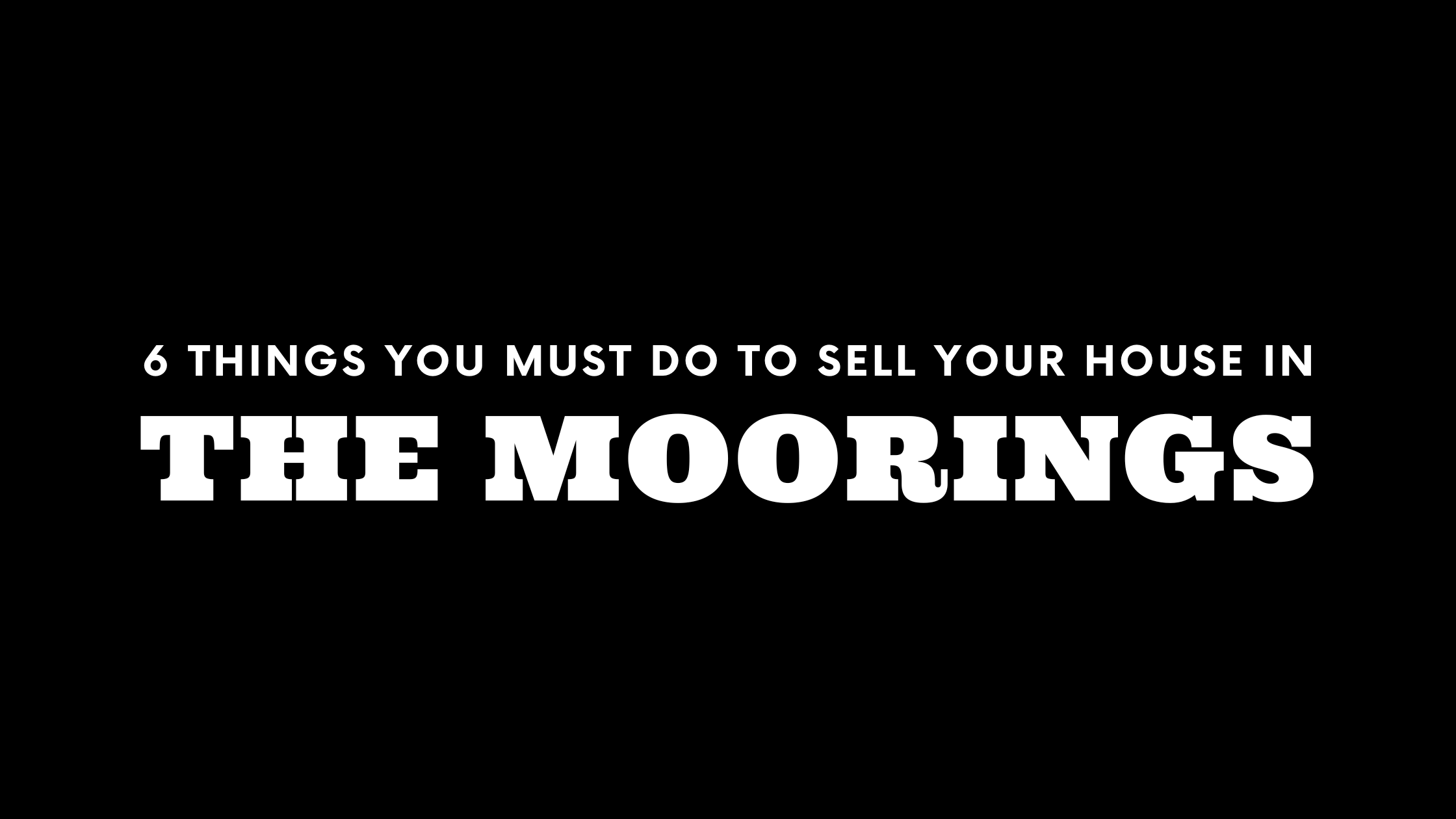 Selling Your House in The Moorings? 6 Things You MUST Do!