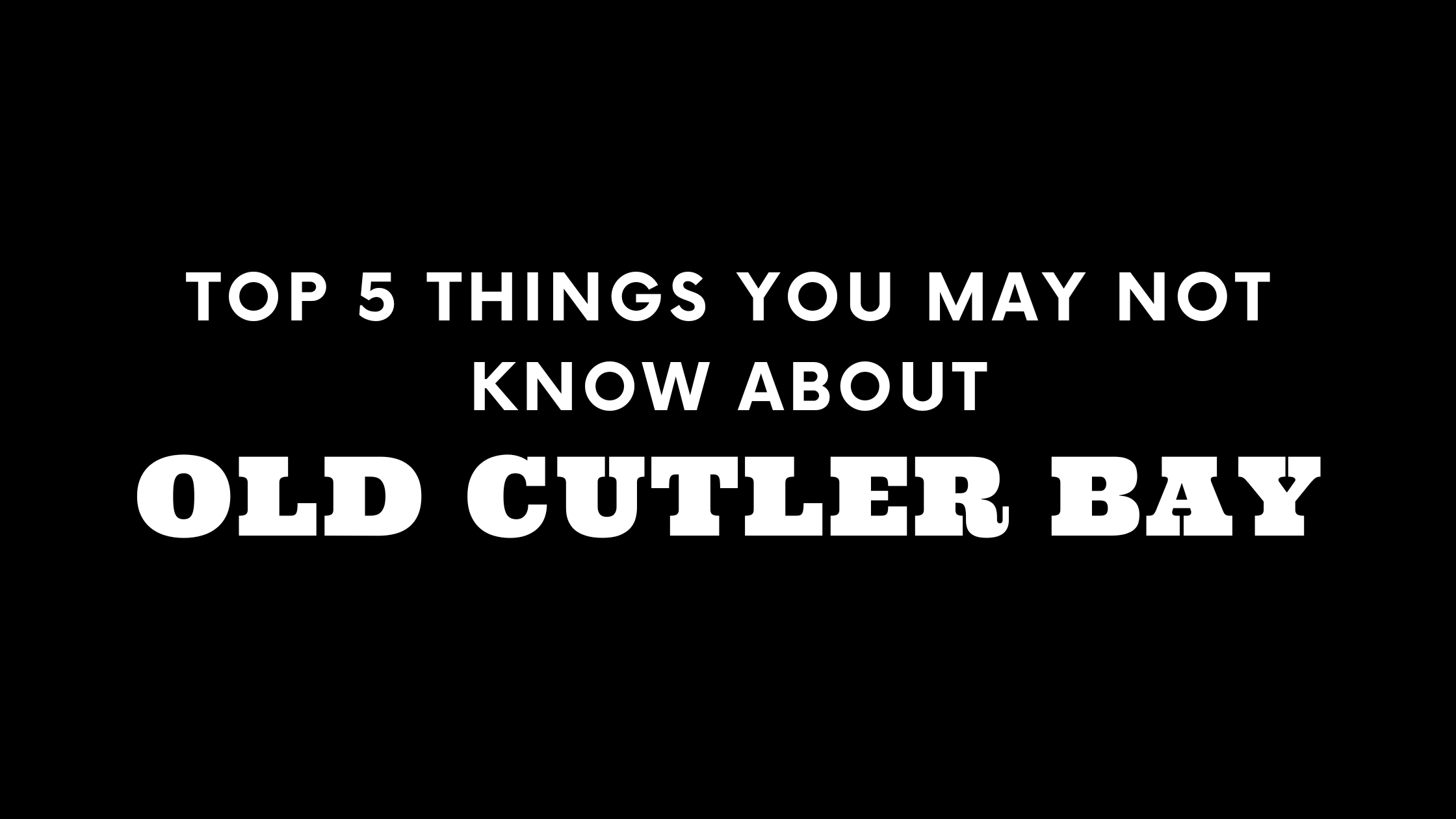 Top 5 Things You May Not Know About Old Cutler Bay