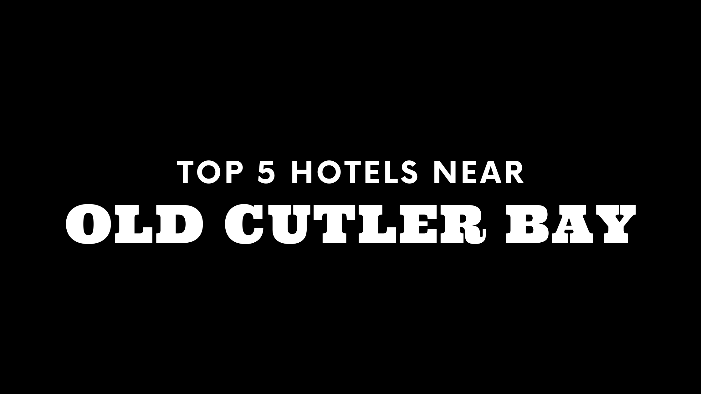 Top 5 Hotels Near Old Cutler Bay