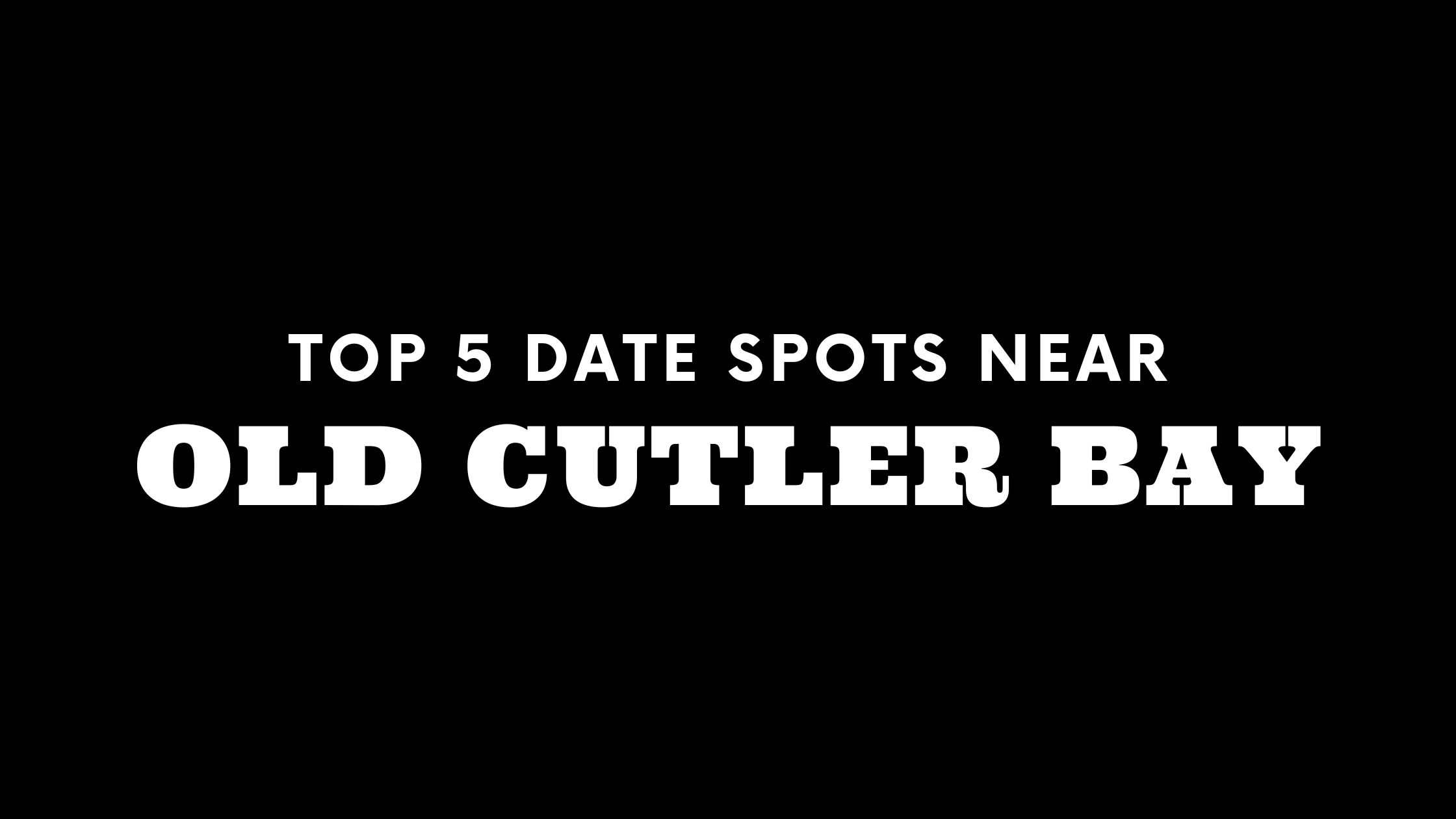 Top 5 Date Spots Near Old Cutler Bay