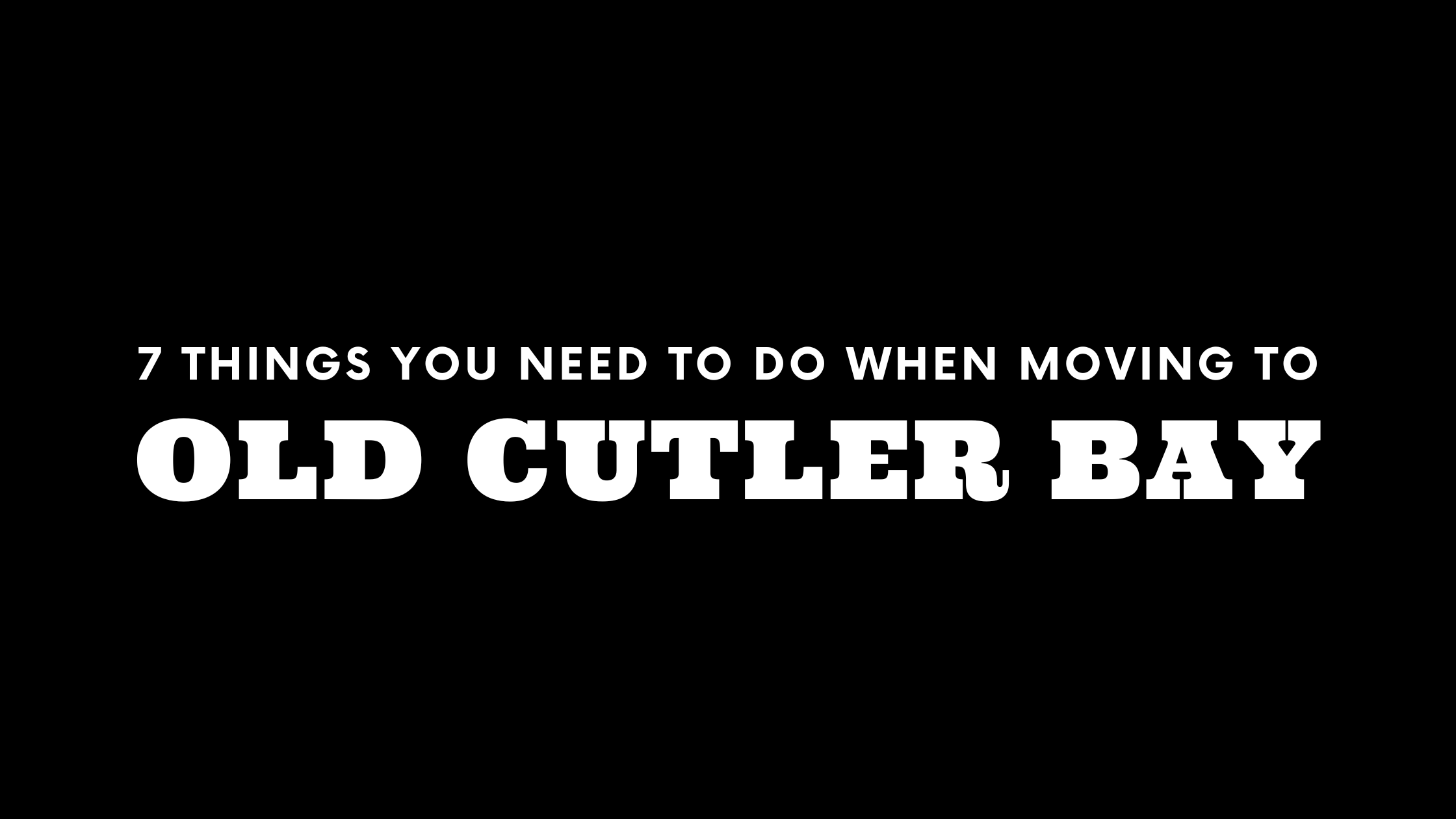 Moving to Old Cutler Bay? 7 Things You Need To Do Immediately!