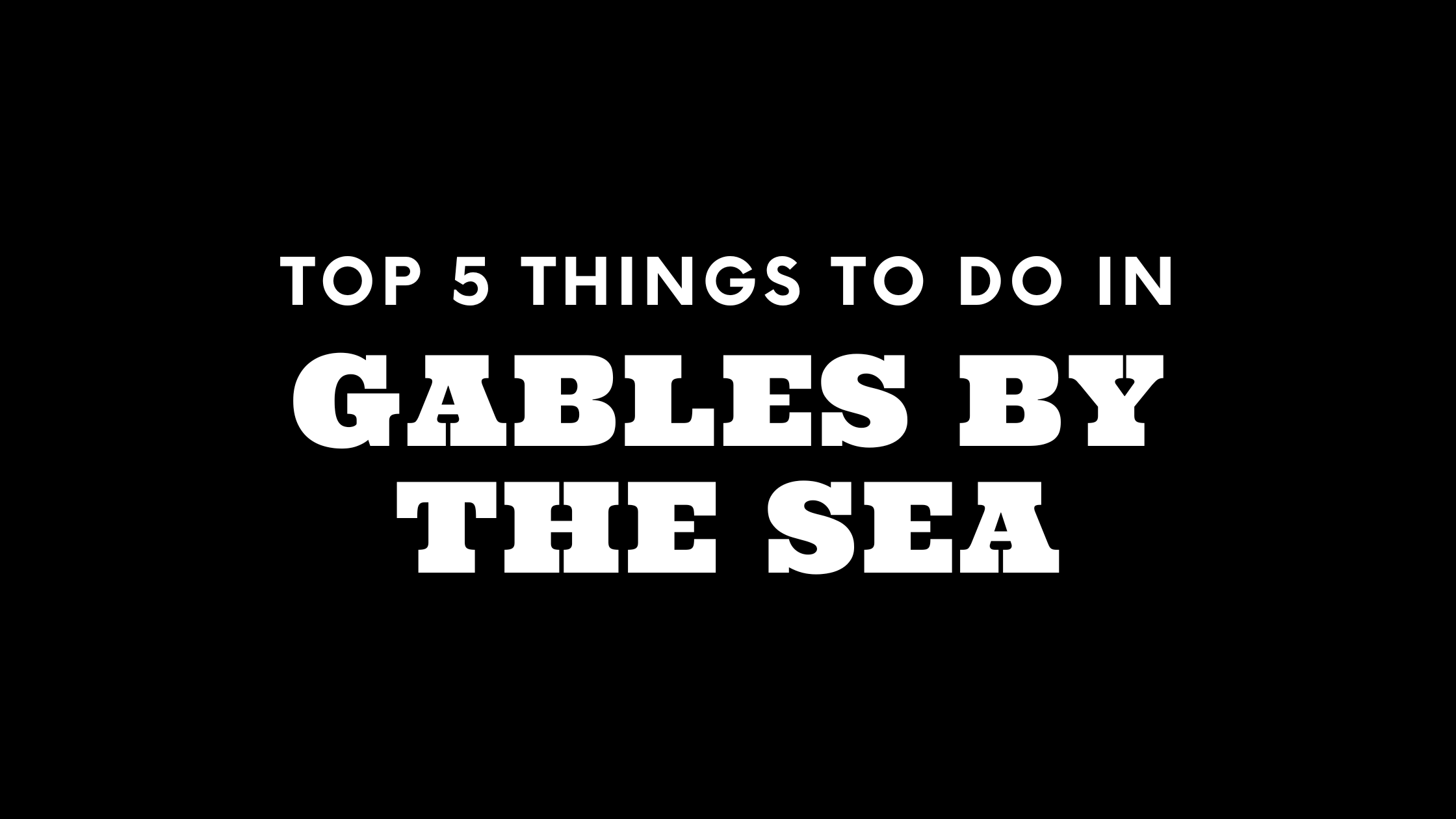 Top 5 Things To Do in Gables by the Sea