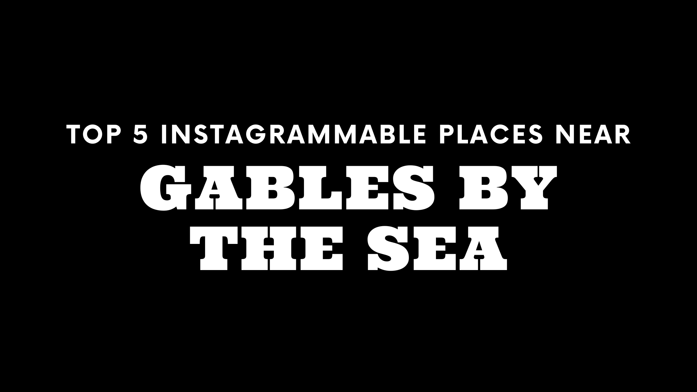 Top 5 Instagrammable Places Near Gables by the Sea