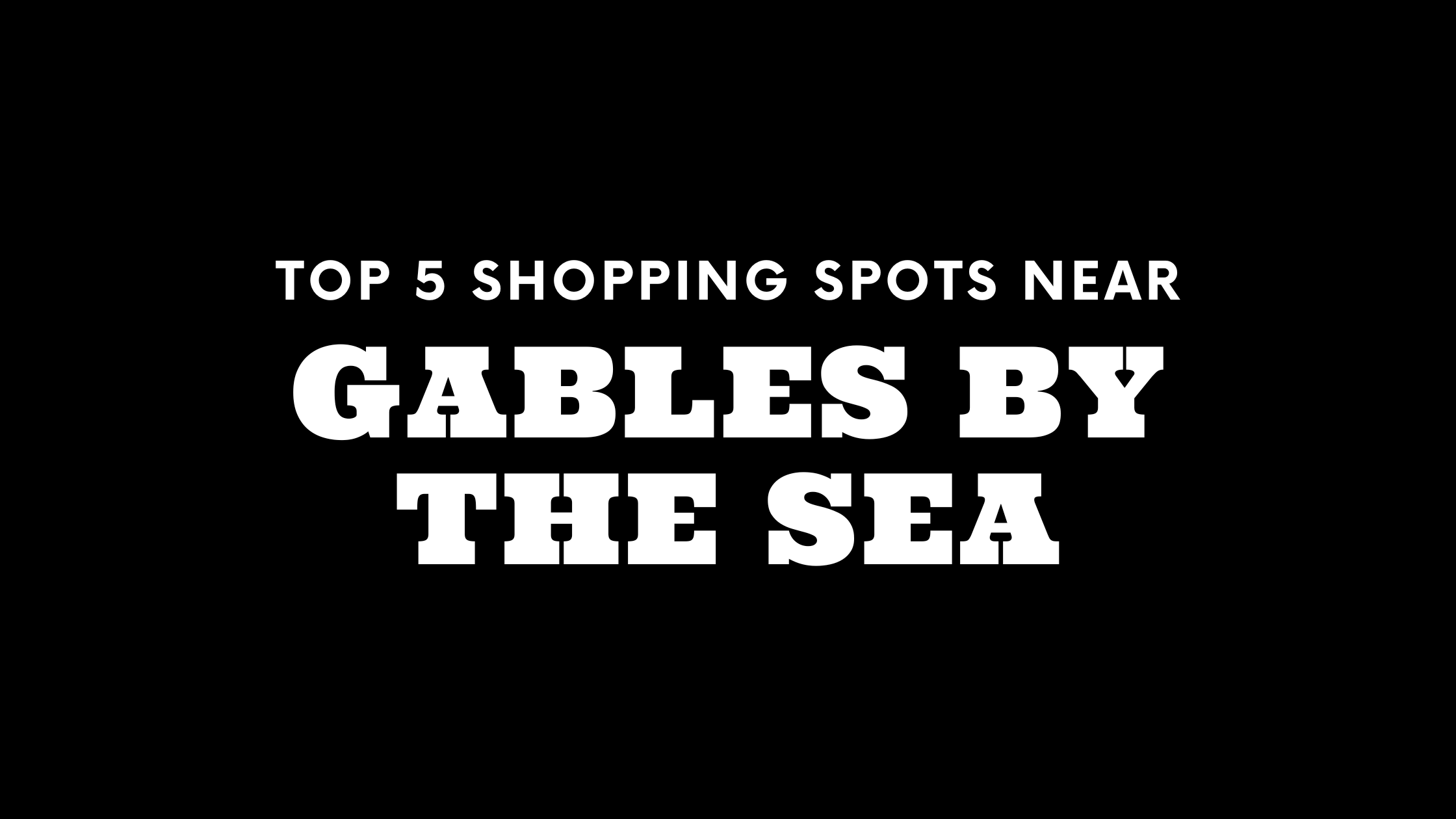 Top 5 Shopping Spots Near Gables by the Sea