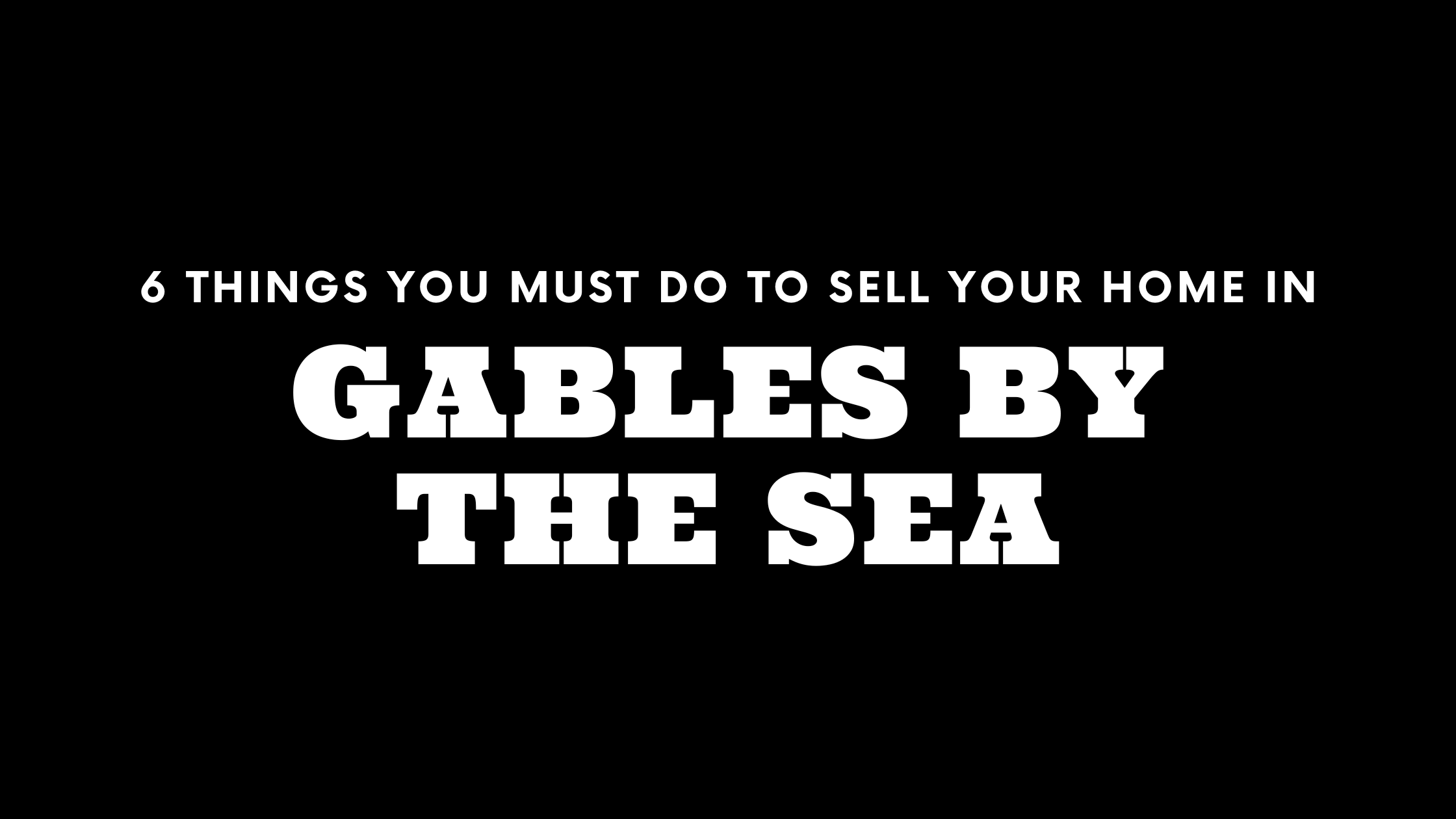 Selling Your House in Gables by the Sea? 6 Things You MUST Do!