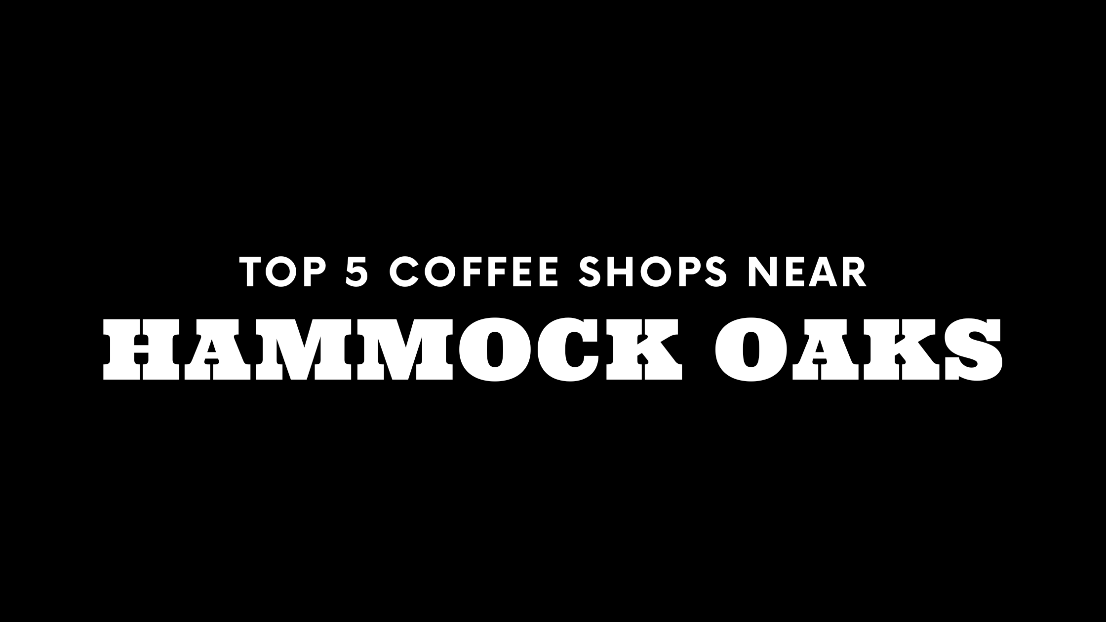 Top 5 Coffee Shops Near Hammock Oaks