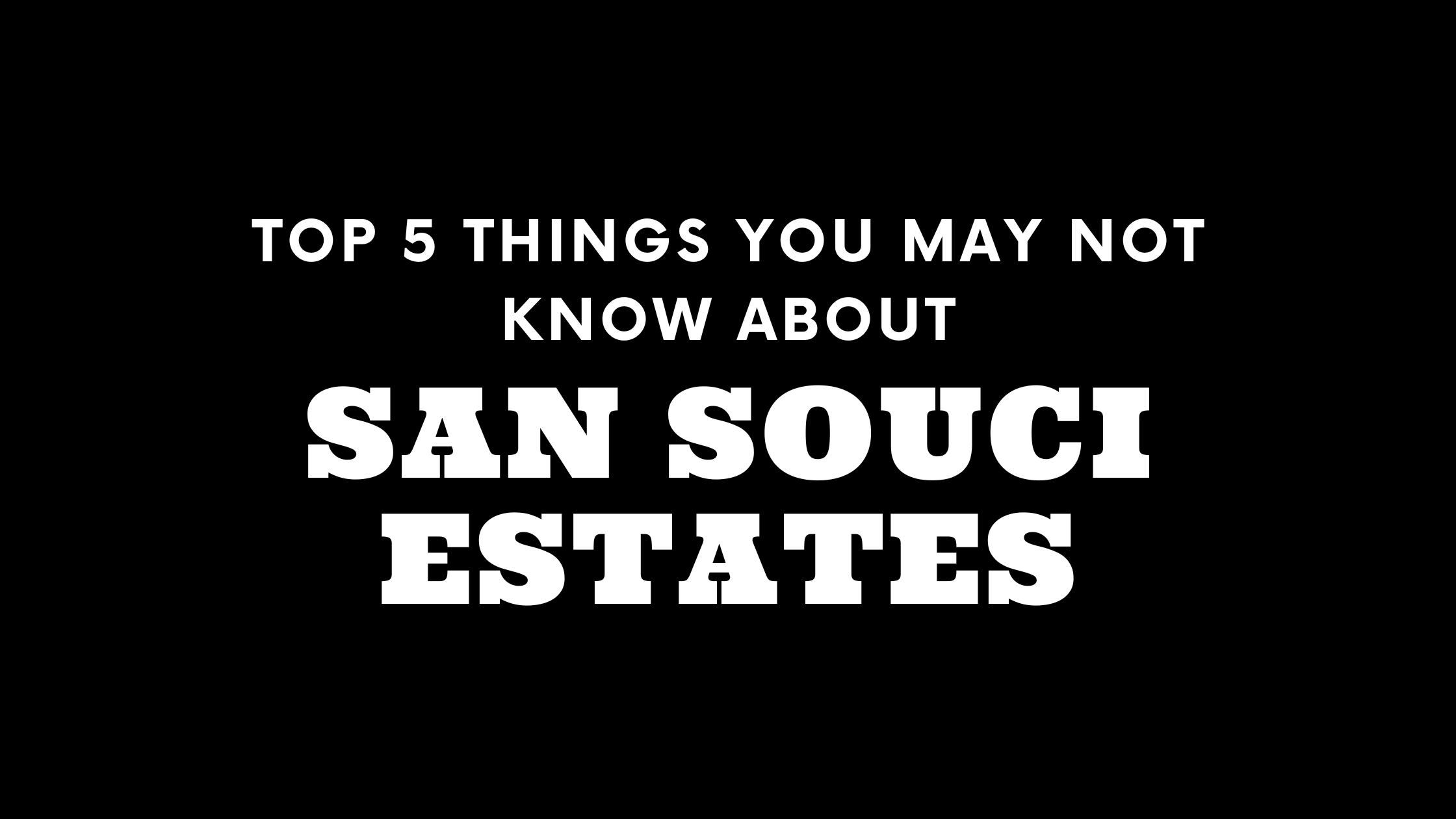 Top 5 Things You May Not Know About San Souci Estates