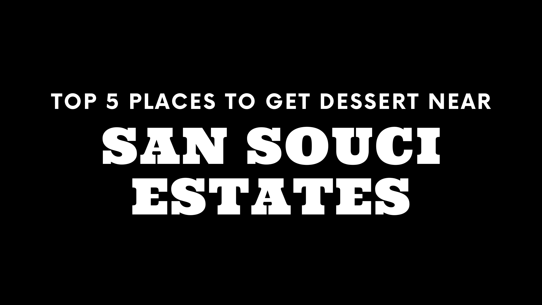 Top 5 Places to Get Dessert Near San Souci Estates