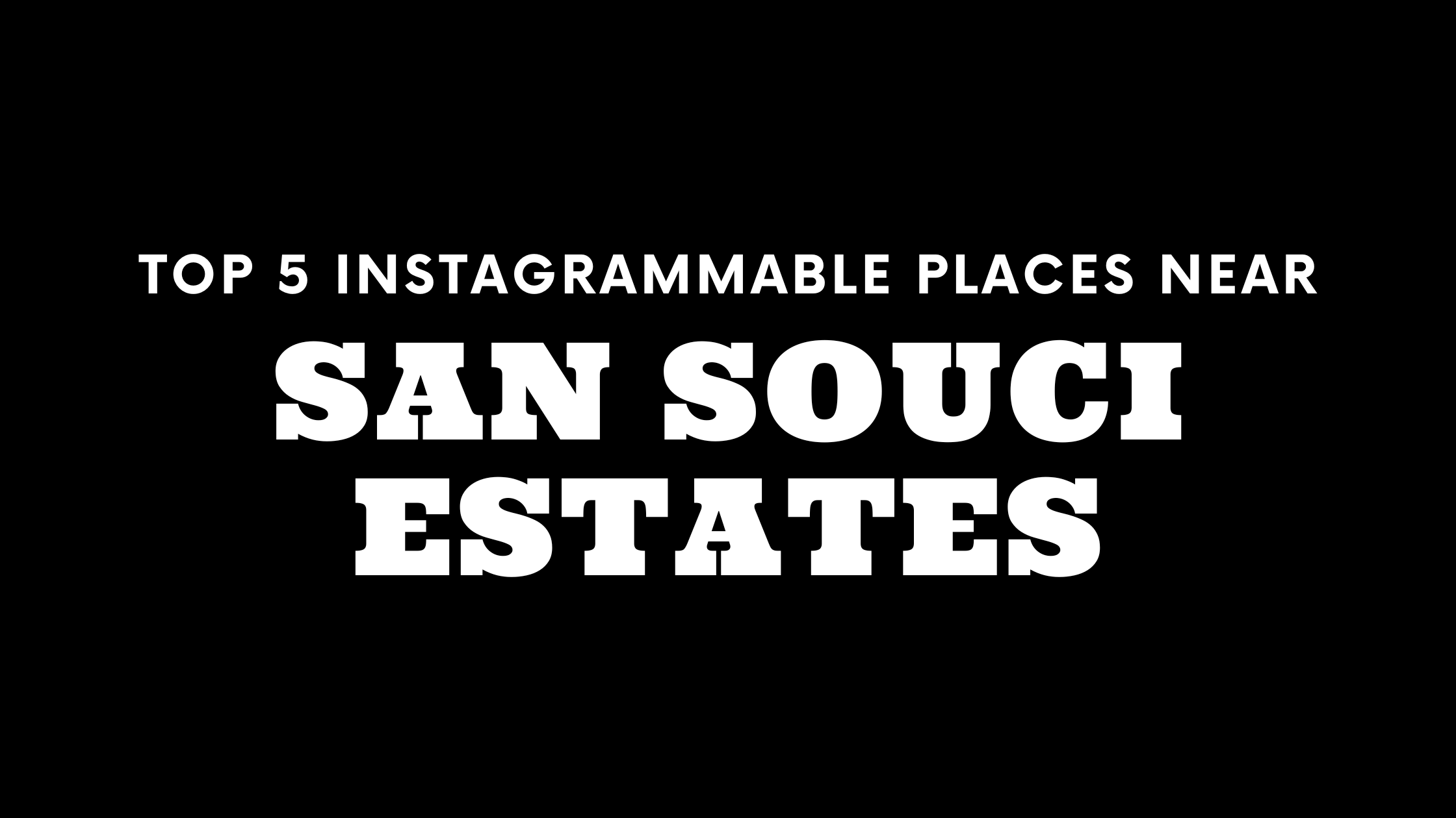 Top 5 Instagrammable Places Near San Souci Estates