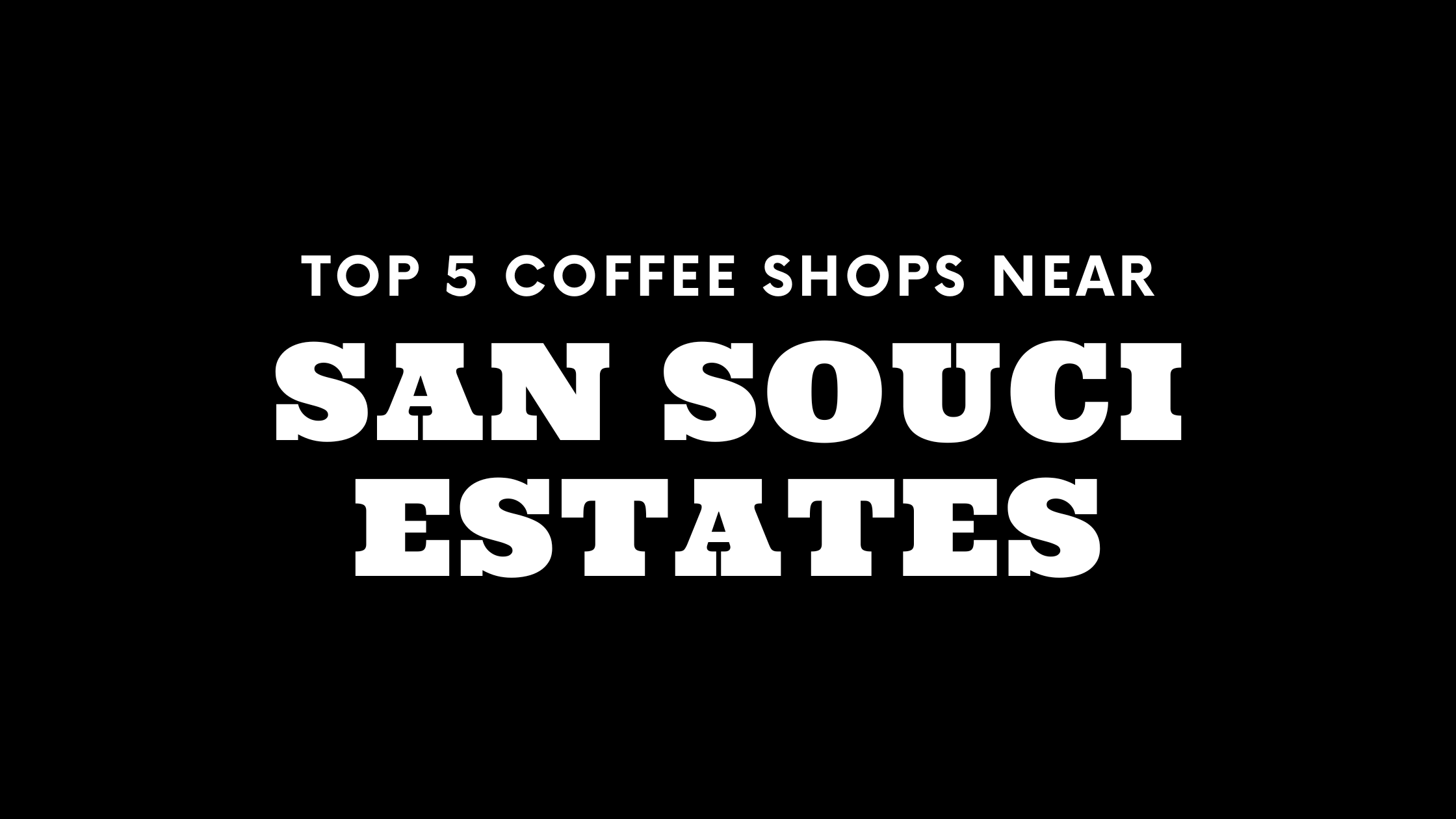 Top 5 Coffee Shops Near San Souci Estates