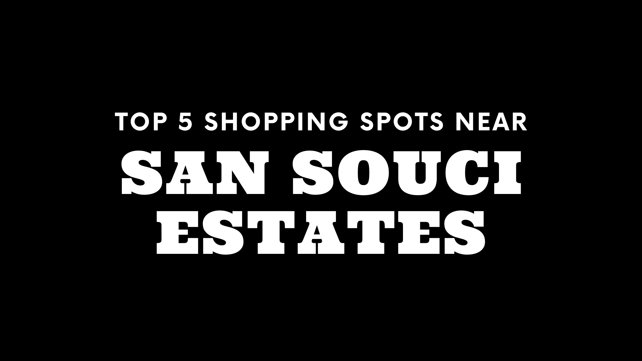 Top 5 Shopping Spots Near San Souci Estates