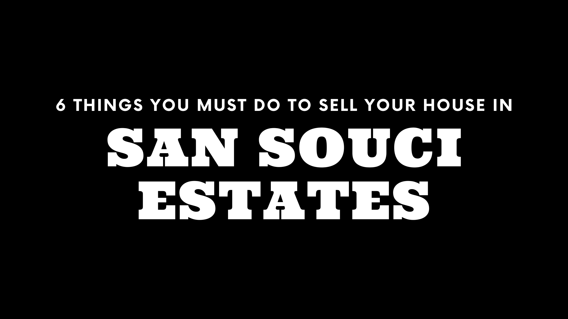 Selling Your House in San Souci Estates? 6 Things You MUST Do!