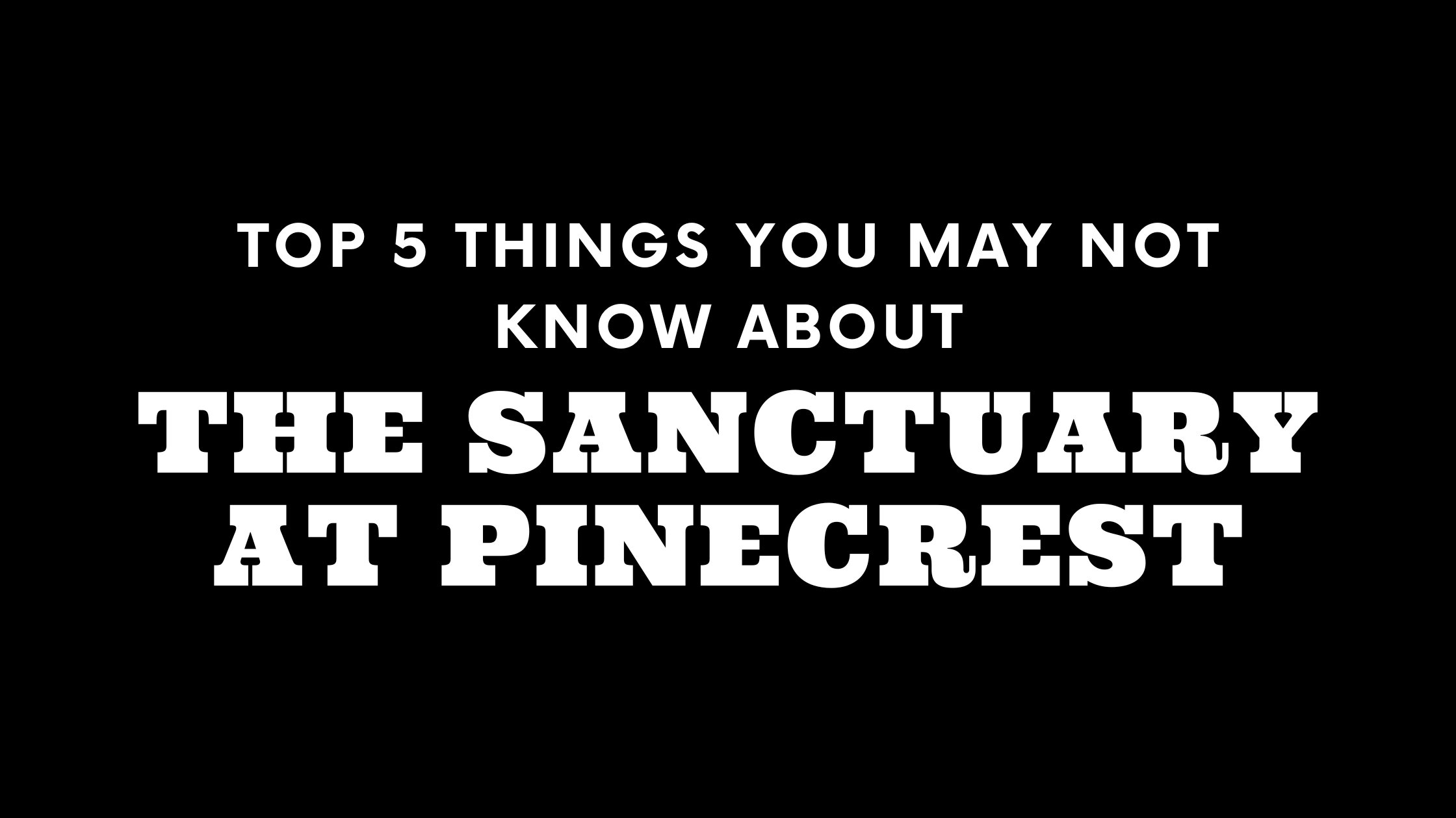 Top 5 Things You May Not Know About The Sanctuary at Pinecrest