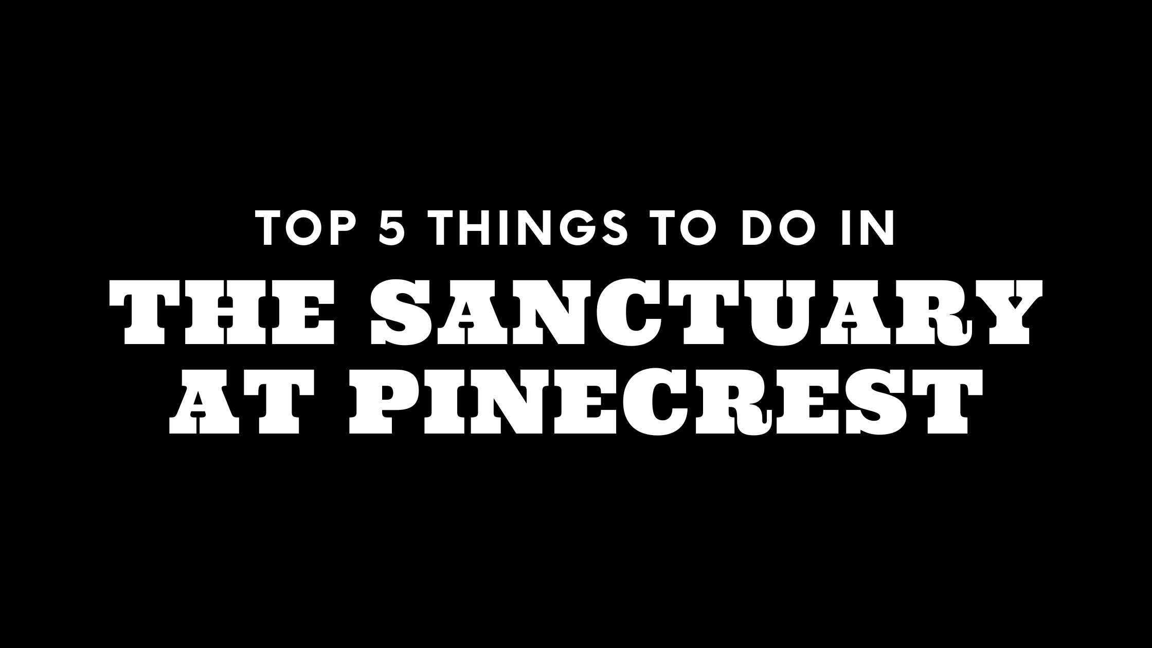 Top 5 Things To Do in The Sanctuary at Pinecrest