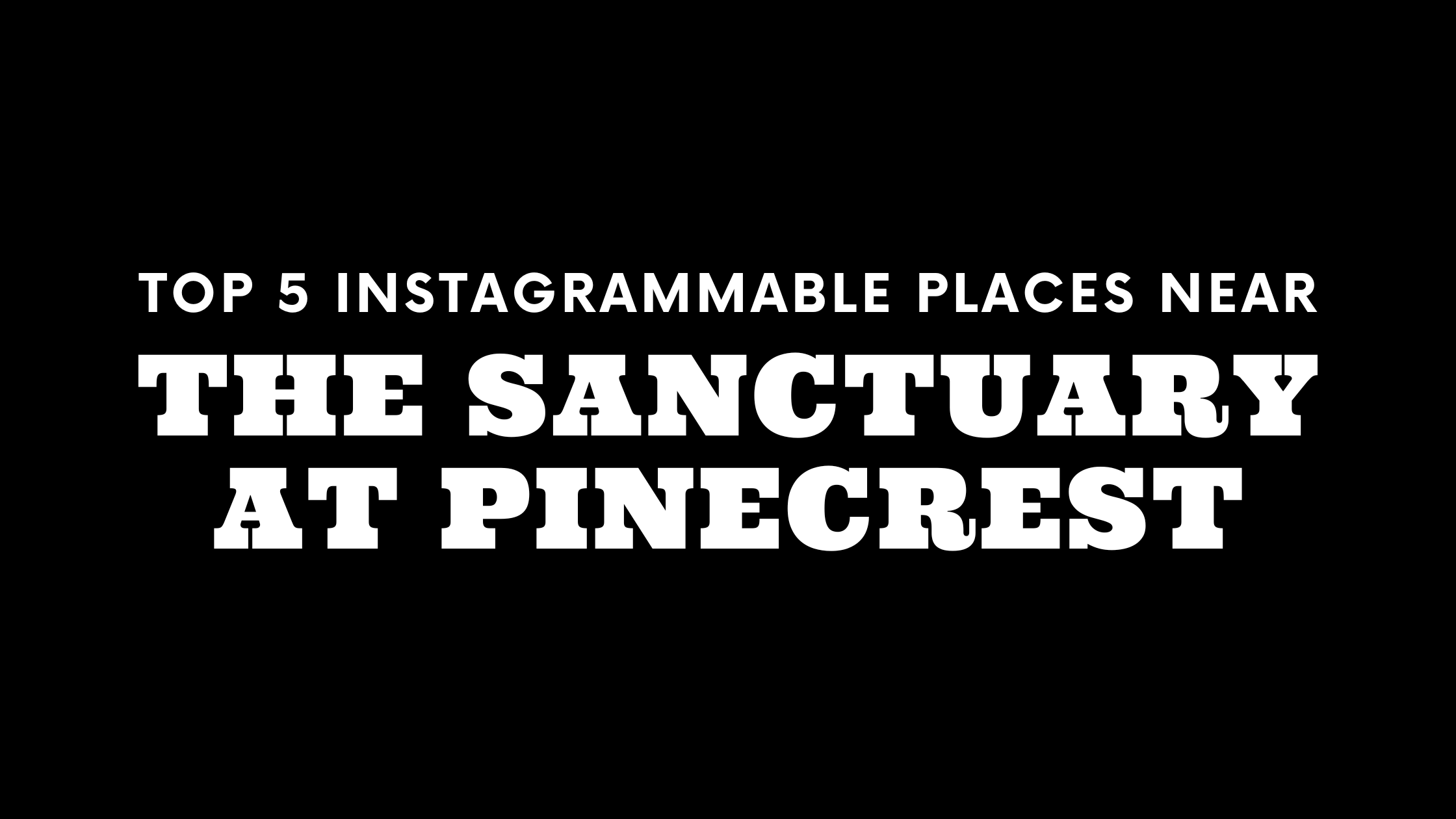 Top 5 Instagrammable Places Near The Sanctuary at Pinecrest