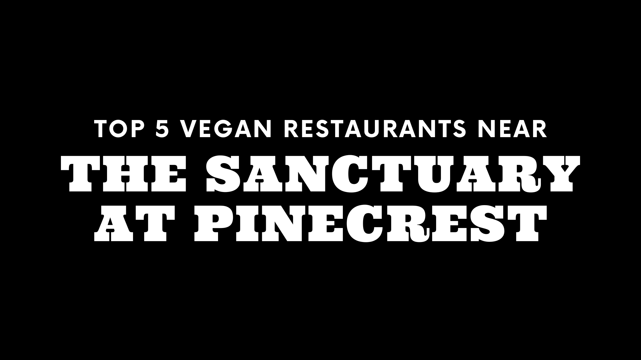 Top 5 Vegan Restaurants Near The Sanctuary at Pinecrest