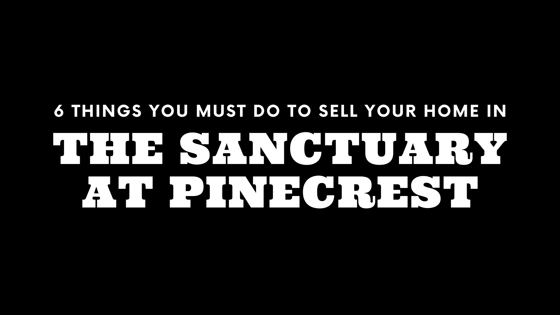 Selling Your House in The Sanctuary at Pinecrest? 6 Things You MUST Do!