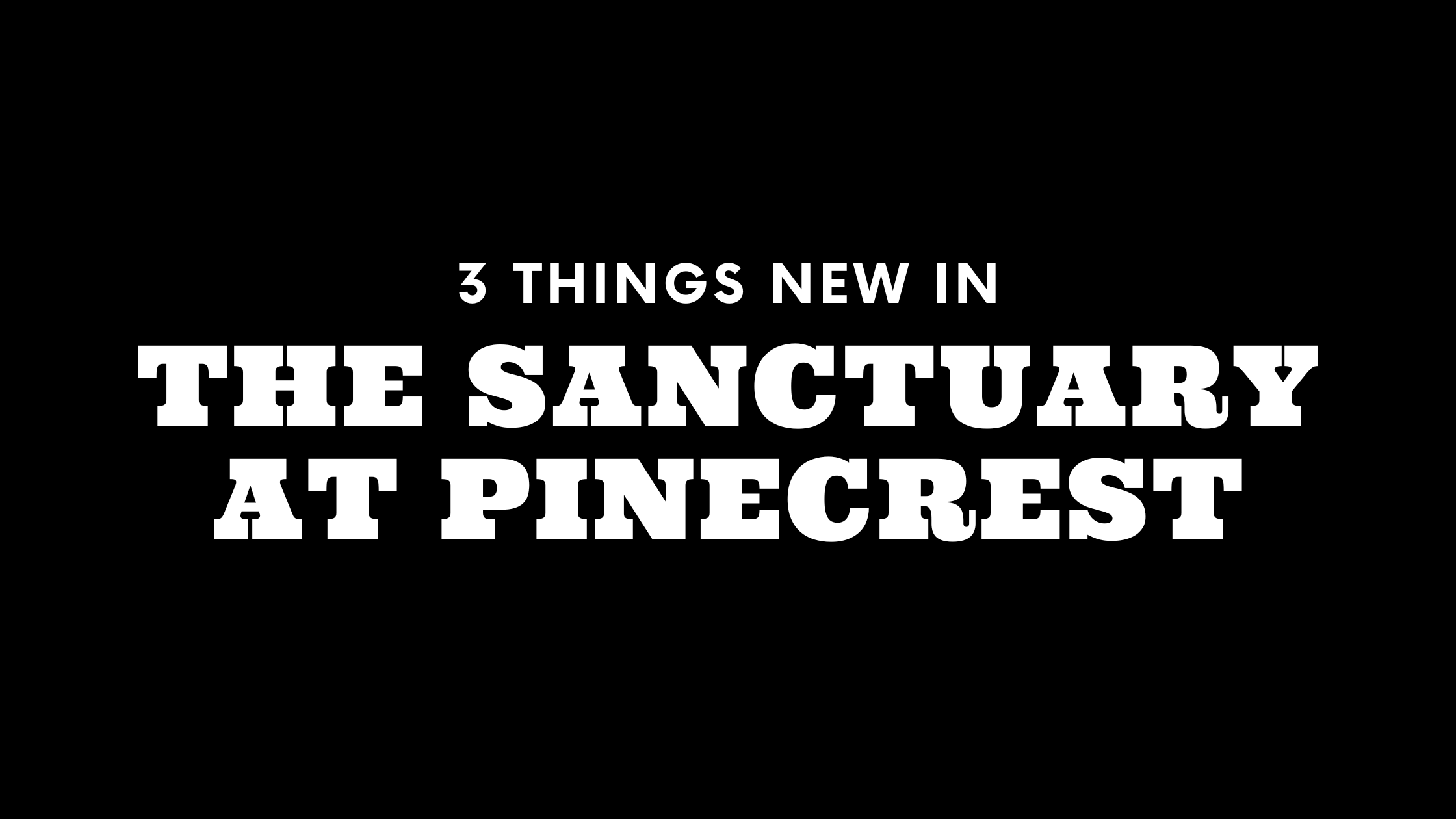 3 Things New in The Sanctuary at Pinecrest!