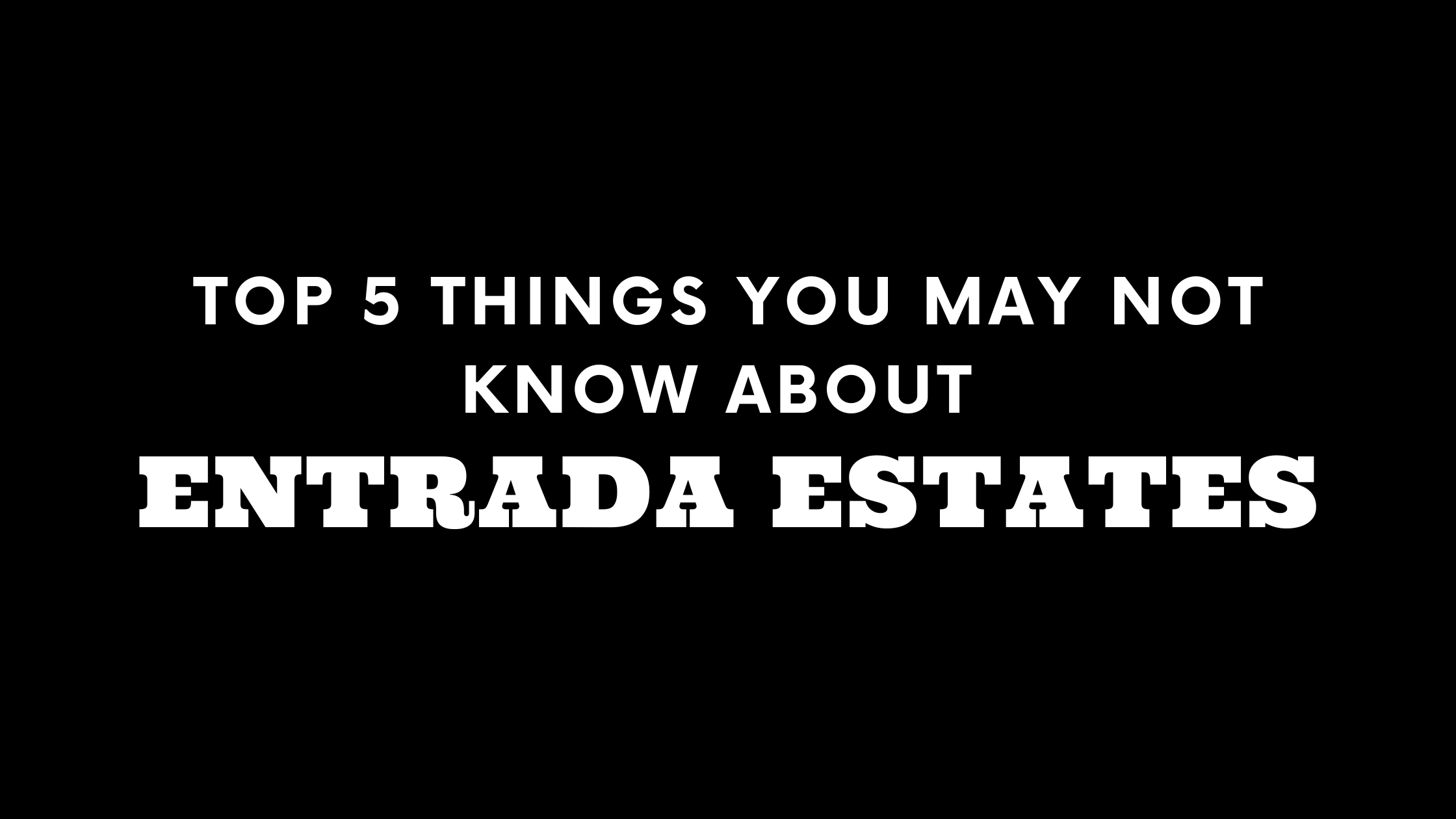 Top 5 Things You May Not Know About Entrada Estates