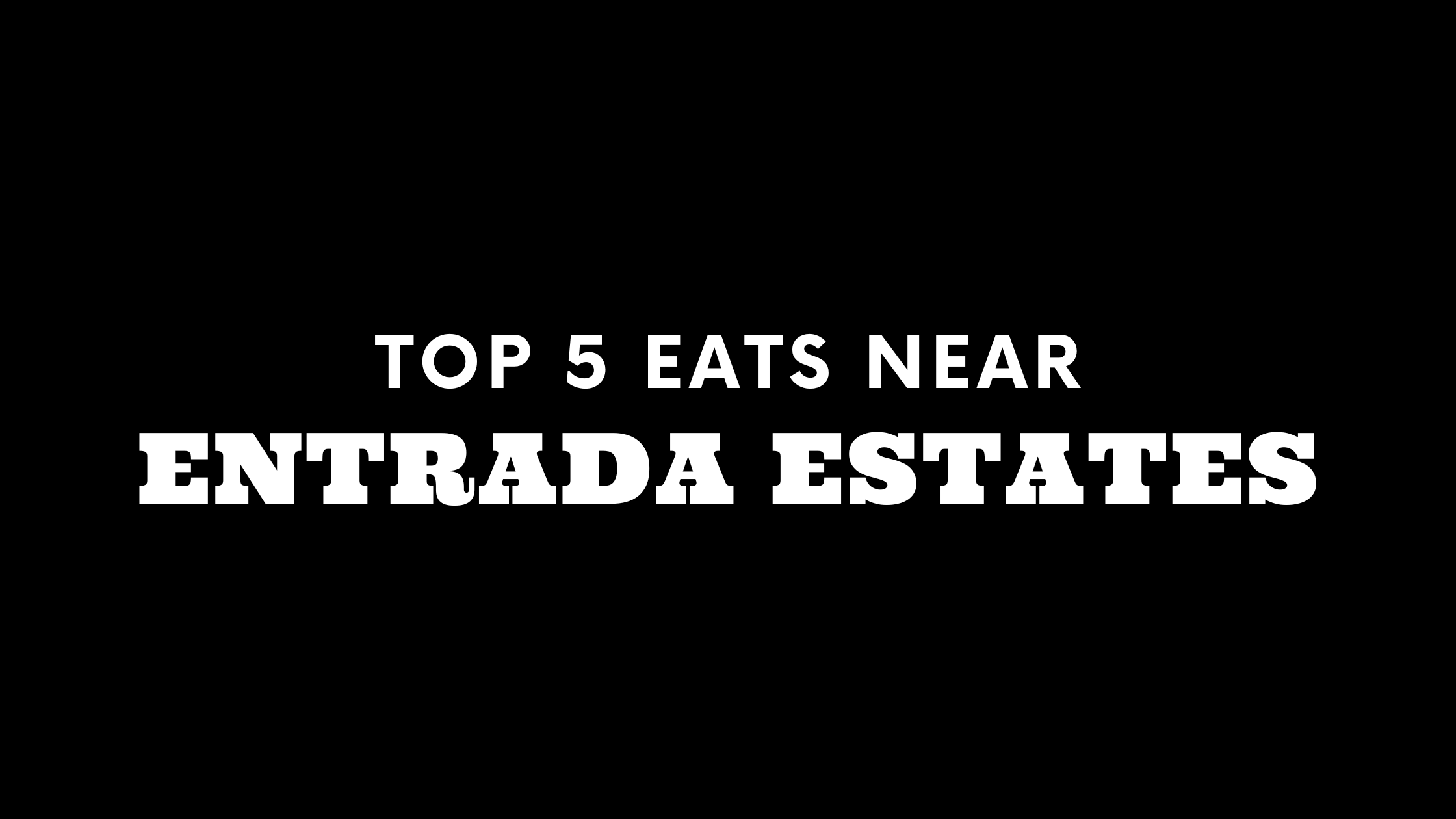 Top 5 Places to Eat Near Entrada Estates