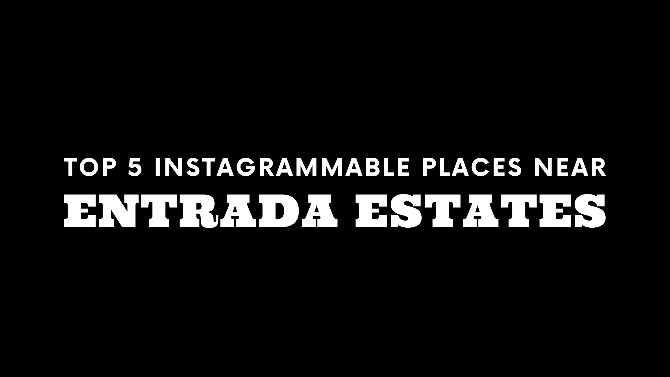 Top 5 Instagrammable Places Near Entrada Estates