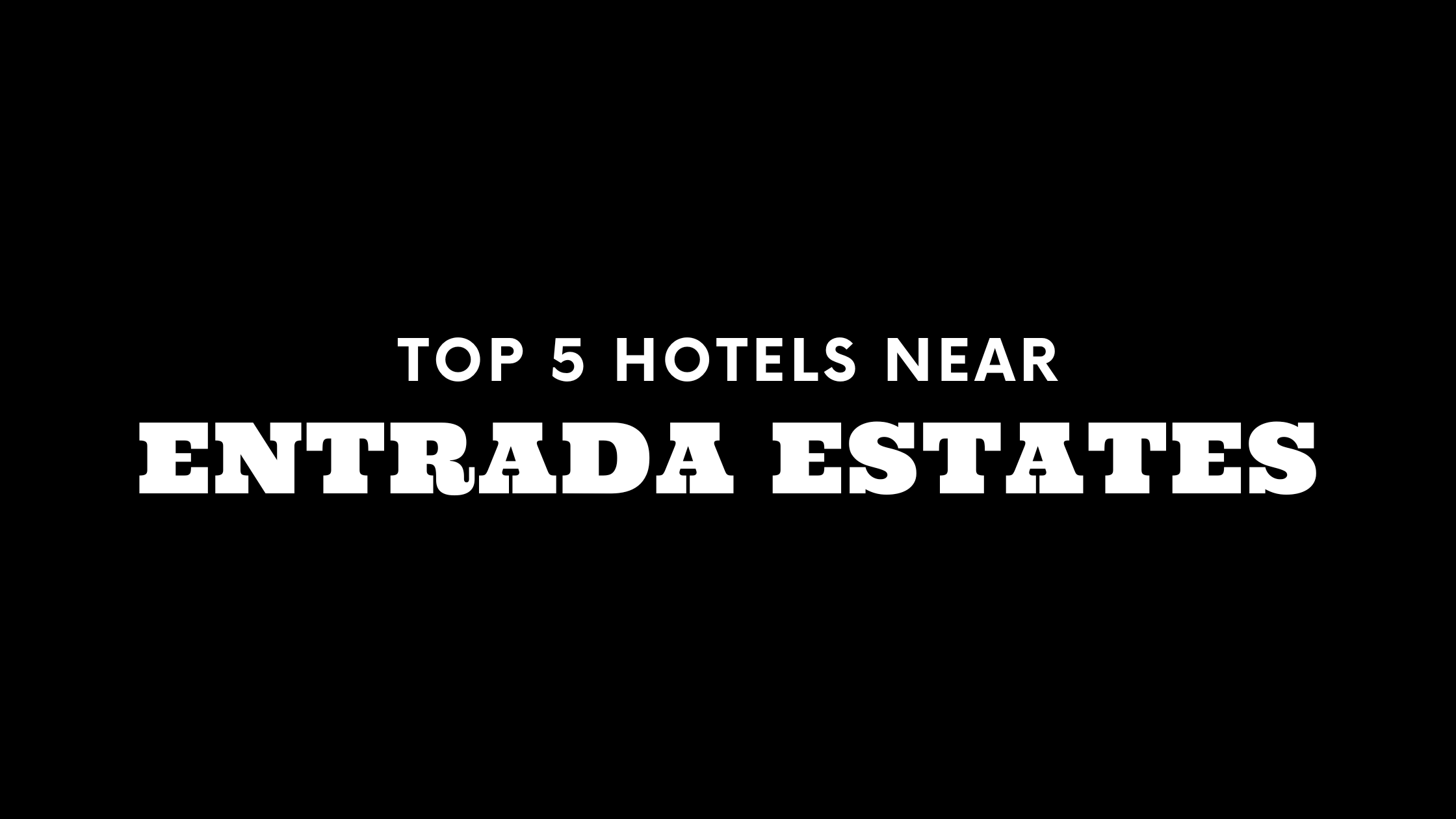 Top 5 Hotels Near Entrada Estates