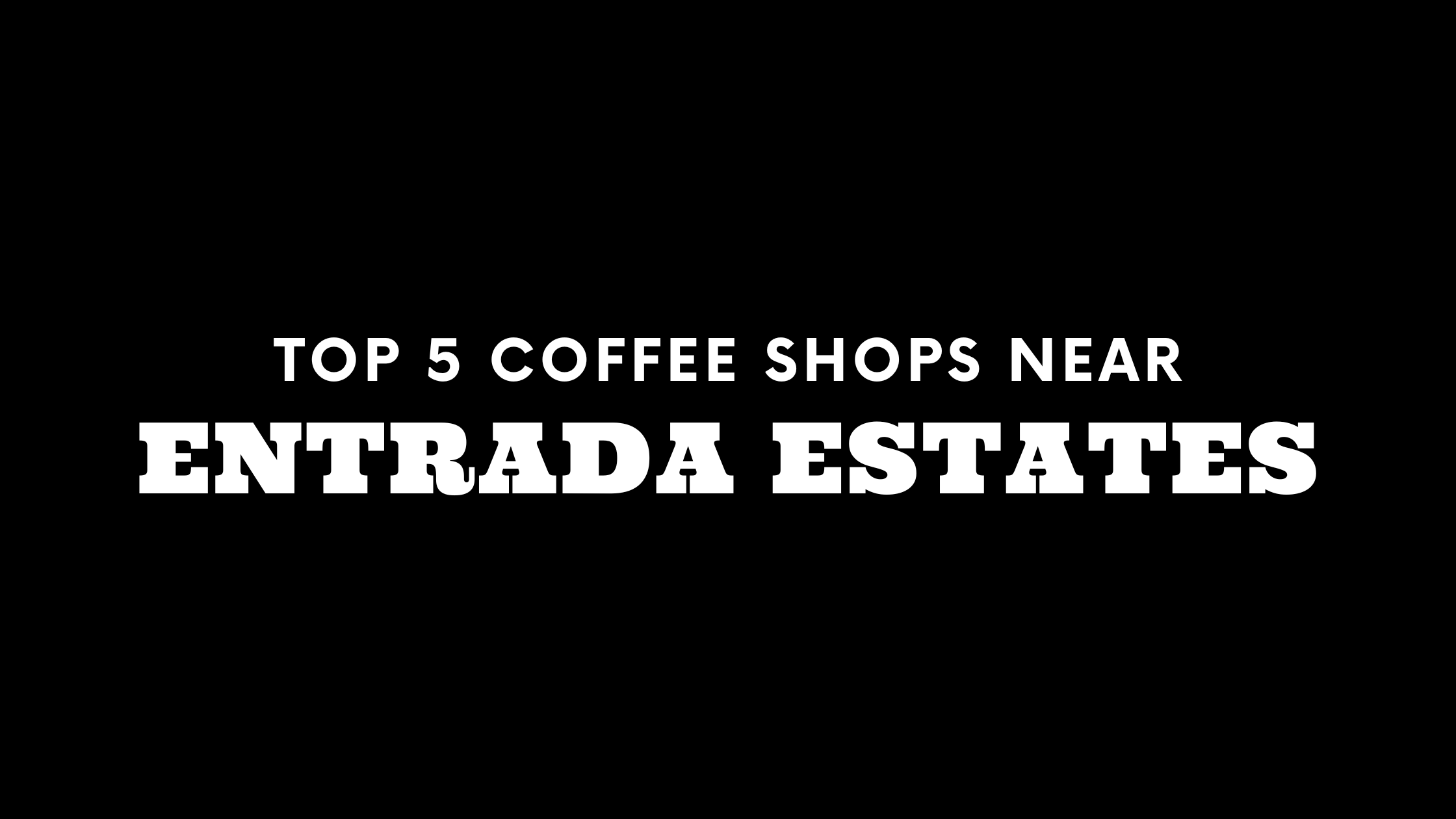 Top 5 Coffee Shops Near Entrada Estates