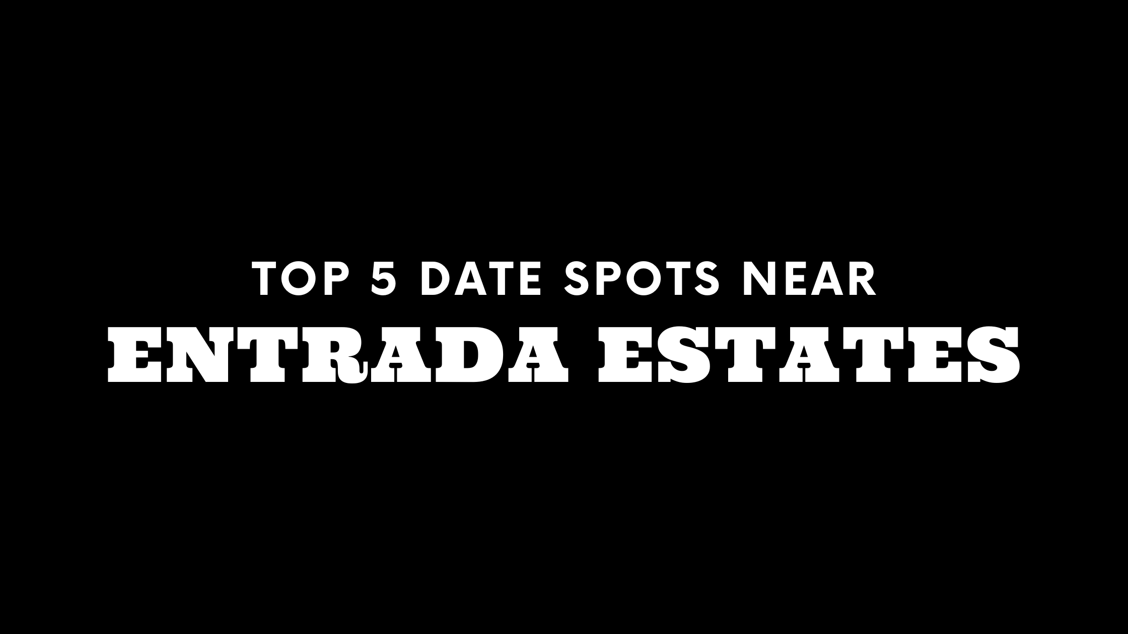 Top 5 Date Spots Near Entrada Estates