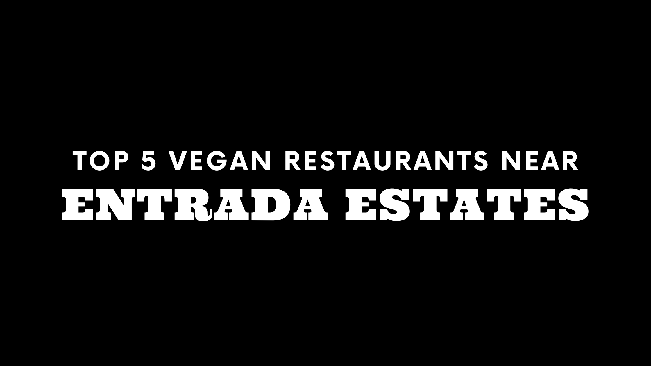 Top 5 Vegan Restaurants Near Entrada Estates