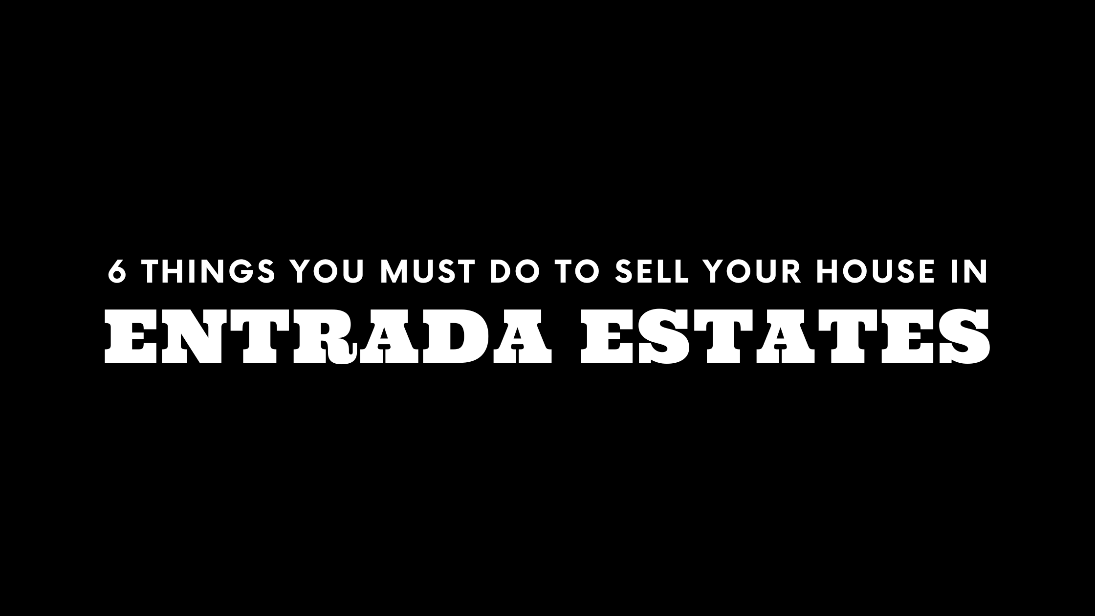 Selling Your House in Entrada Estates? 6 Things You MUST Do!