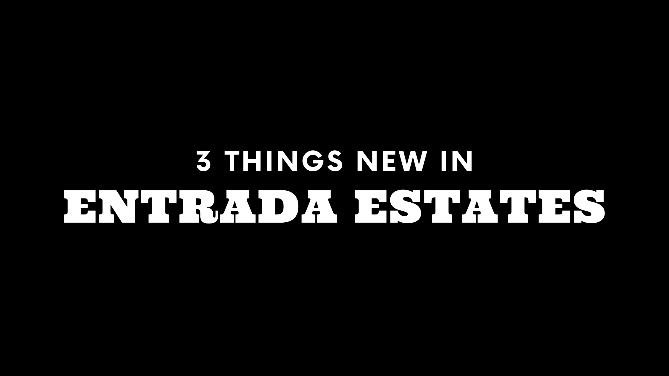 3 Things New in Entrada Estates!