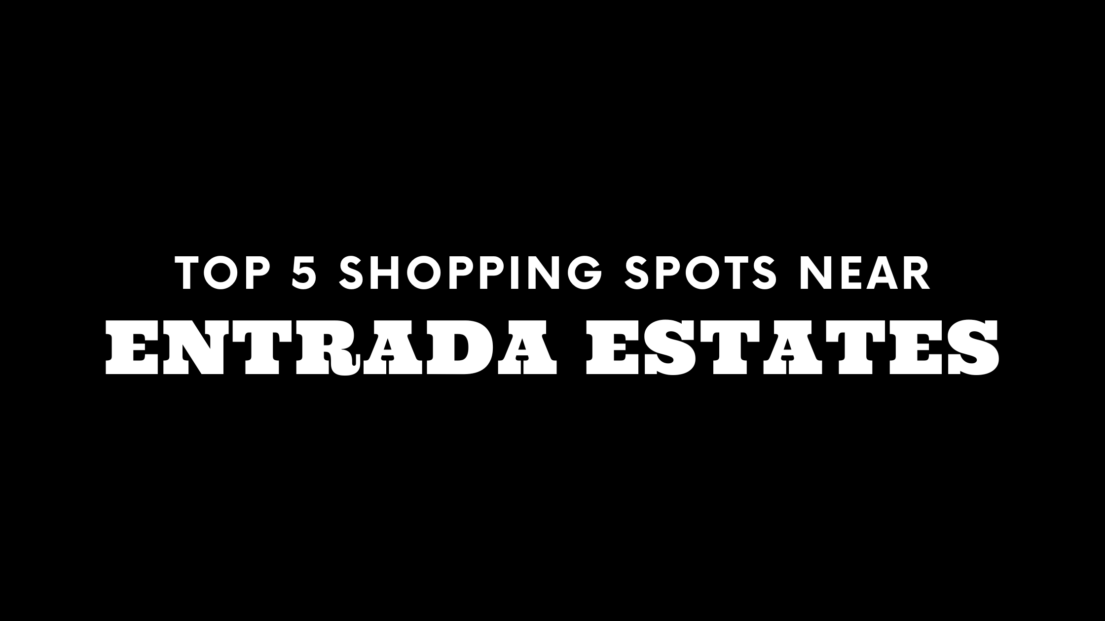 Top 5 Shopping Spots Near Entrada Estates