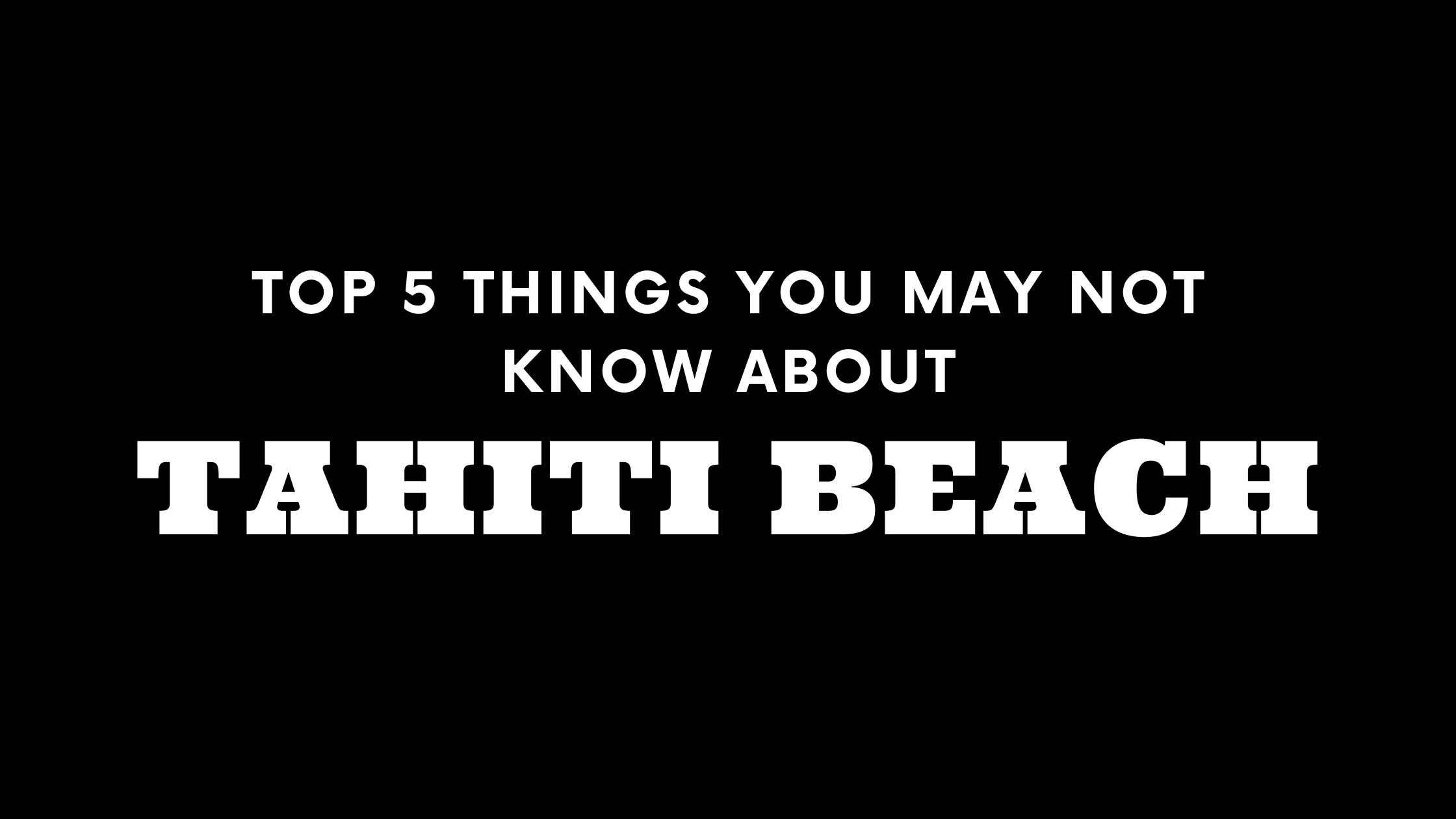 Top 5 Things You May Not Know About Tahiti Beach